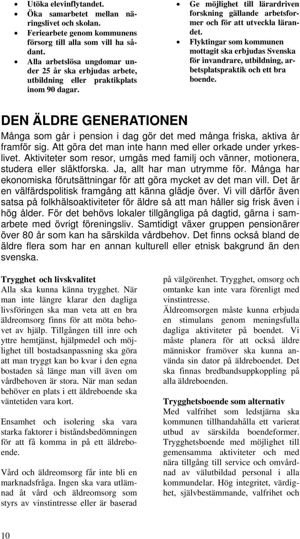 Flyktingar som kommunen mottagit ska erbjudas Svenska för invandrare, utbildning, arbetsplatspraktik och ett bra boende.