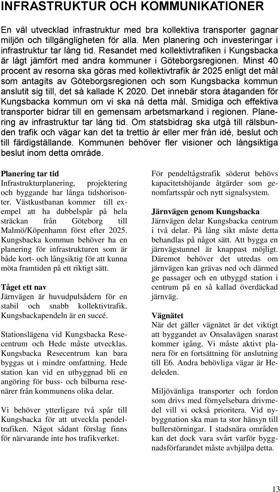 Minst 40 procent av resorna ska göras med kollektivtrafik år 2025 enligt det mål som antagits av Göteborgsregionen och som Kungsbacka kommun anslutit sig till, det så kallade K 2020.