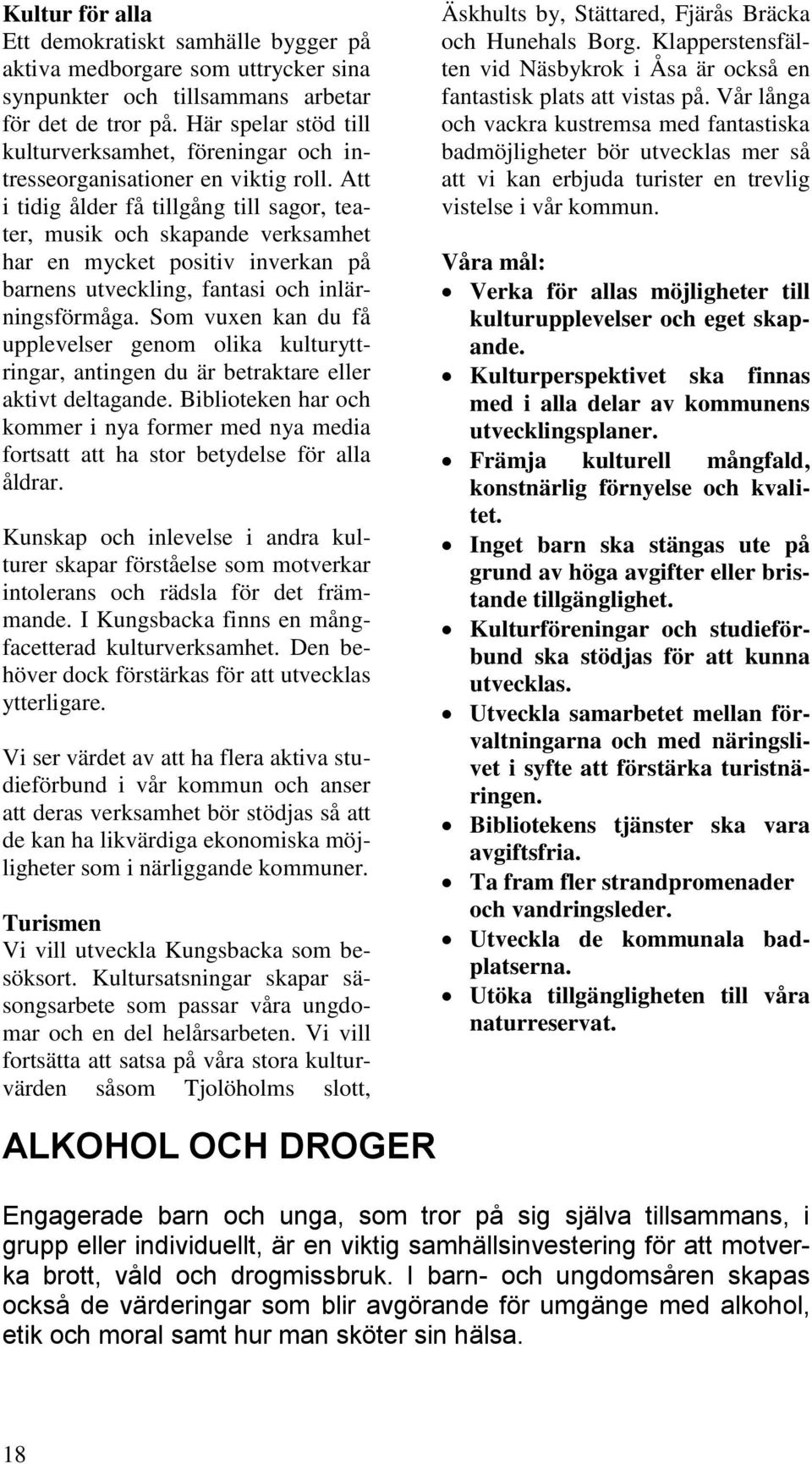 Att i tidig ålder få tillgång till sagor, teater, musik och skapande verksamhet har en mycket positiv inverkan på barnens utveckling, fantasi och inlärningsförmåga.