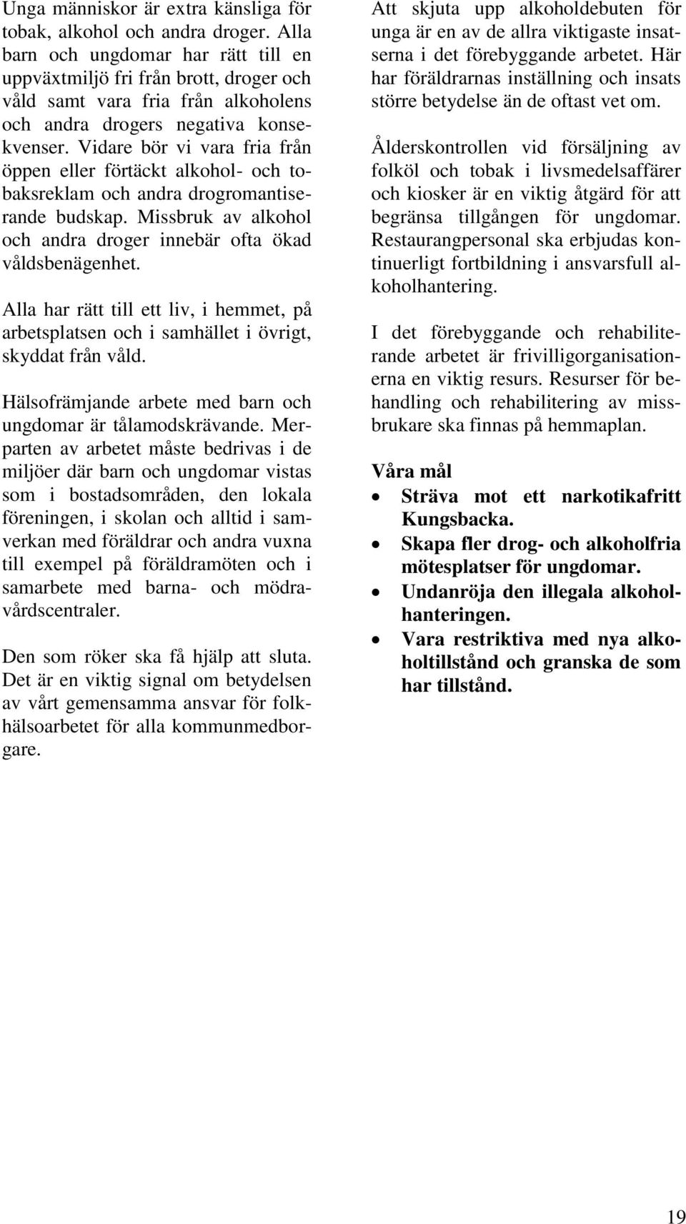 Vidare bör vi vara fria från öppen eller förtäckt alkohol- och tobaksreklam och andra drogromantiserande budskap. Missbruk av alkohol och andra droger innebär ofta ökad våldsbenägenhet.