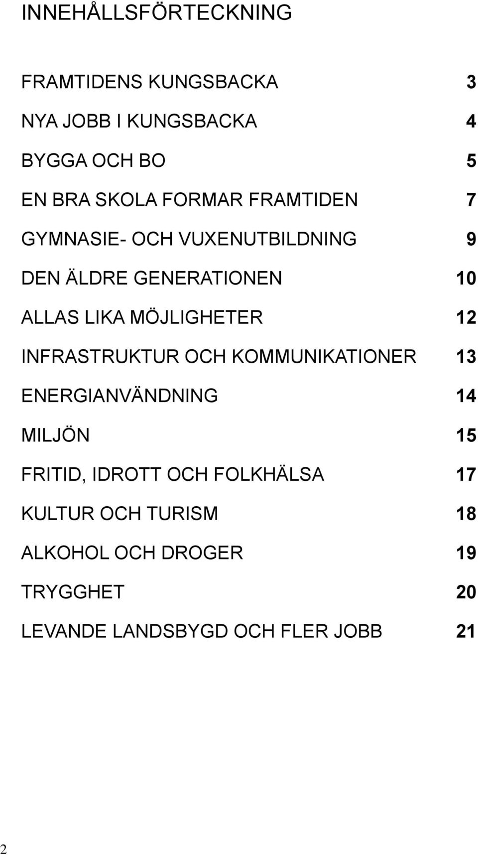 MÖJLIGHETER 12 INFRASTRUKTUR OCH KOMMUNIKATIONER 13 ENERGIANVÄNDNING 14 MILJÖN 15 FRITID, IDROTT
