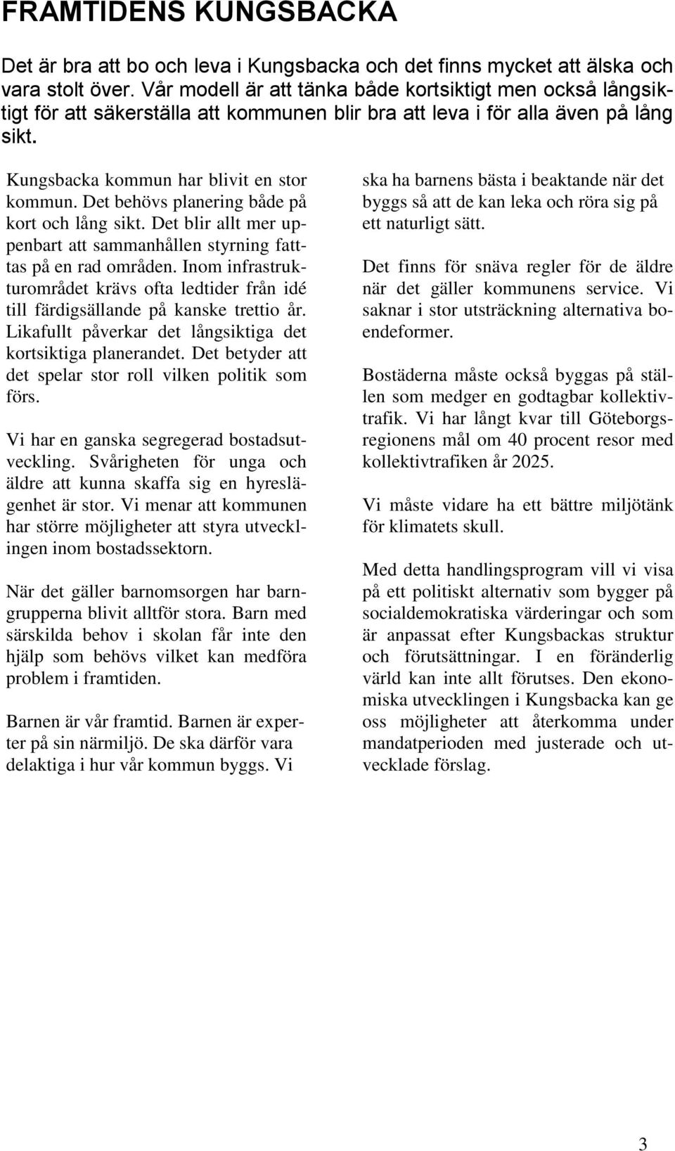 Det behövs planering både på kort och lång sikt. Det blir allt mer uppenbart att sammanhållen styrning fatttas på en rad områden.
