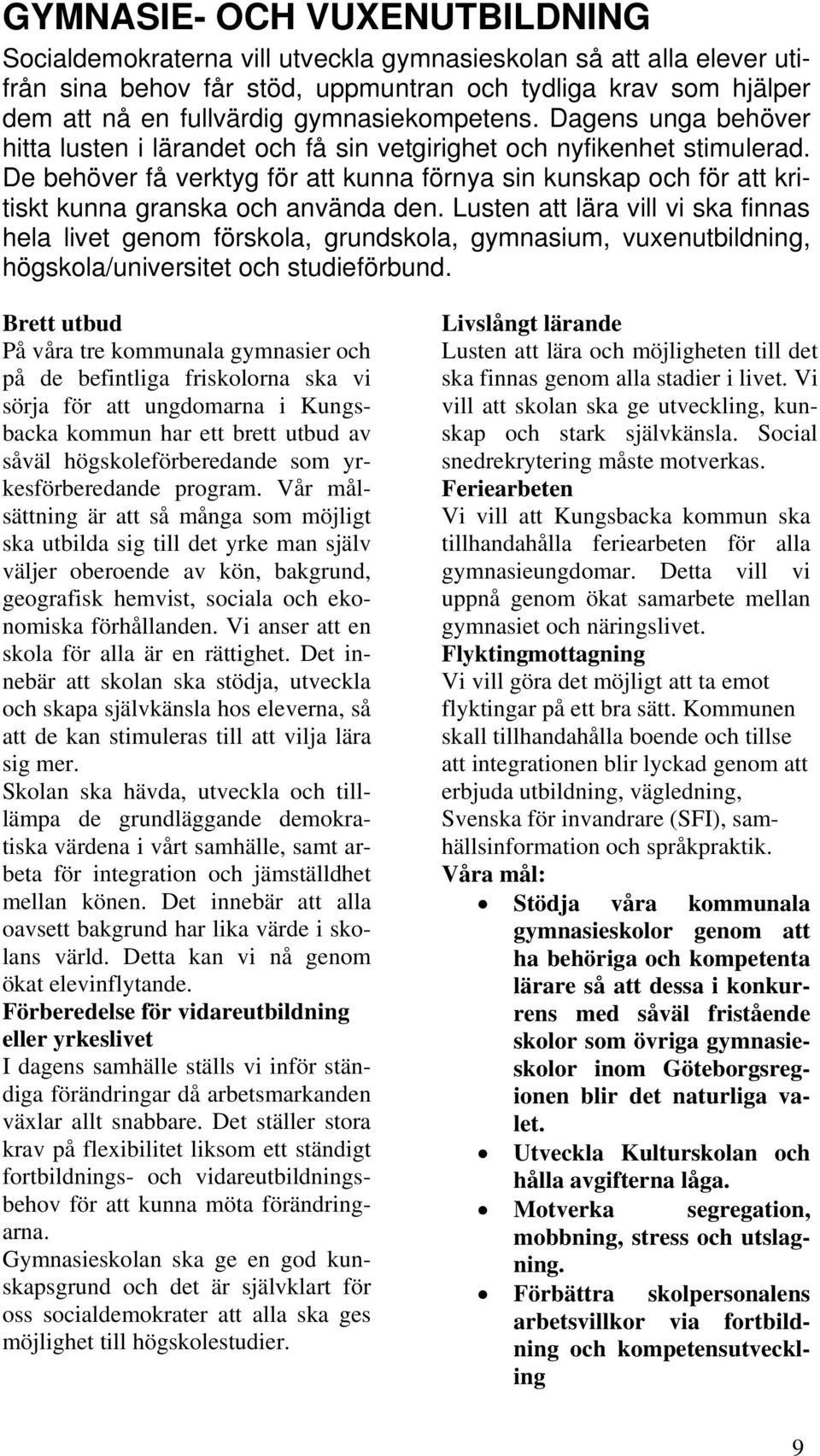 De behöver få verktyg för att kunna förnya sin kunskap och för att kritiskt kunna granska och använda den.