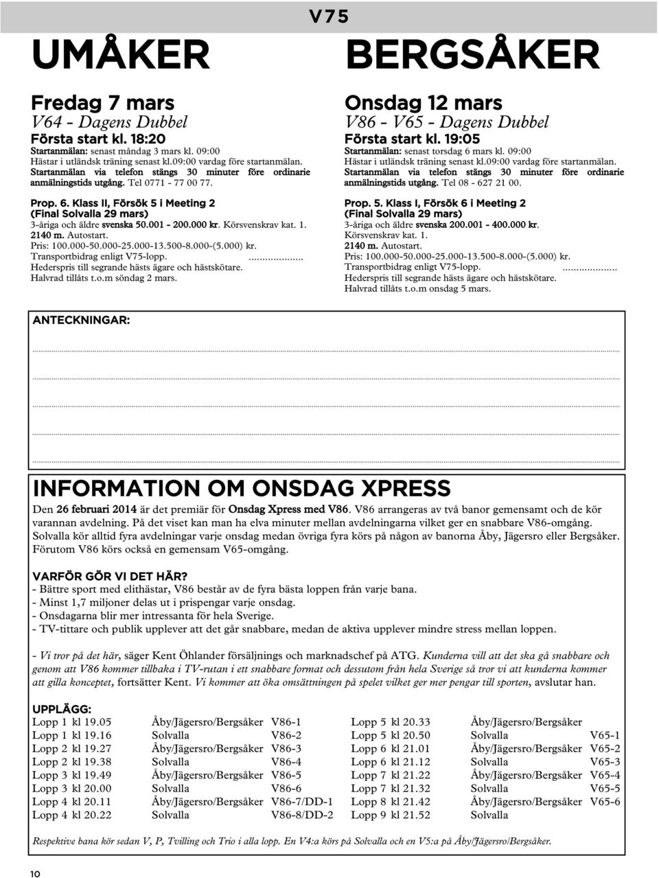 Onsdag 12 mars V86 - V65 - Dagens Dubbel Första start kl. 19:05 Startanmälan: senast torsdag 6 mars kl. 09:00 anmälningstids utgång. Tel 08-627 21 00. Prop. 5.