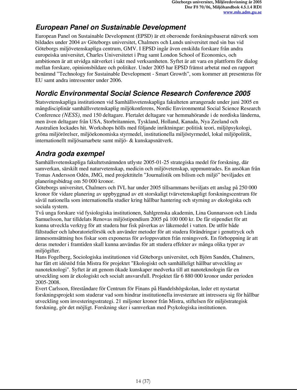 I EPSD ingår även enskilda forskare från andra europeiska universitet, Charles Universitetet i Prag samt London School of Economics, och ambitionen är att utvidga nätverket i takt med verksamheten.