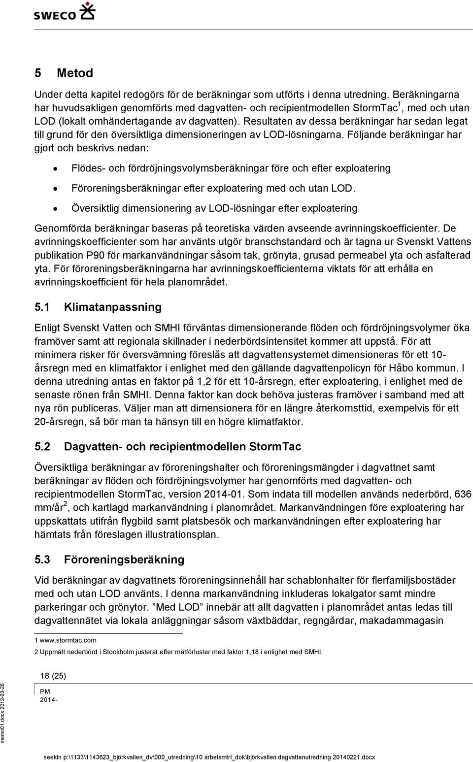 Resultaten av dessa beräkningar har sedan legat till grund för den översiktliga dimensioneringen av LOD-lösningarna.