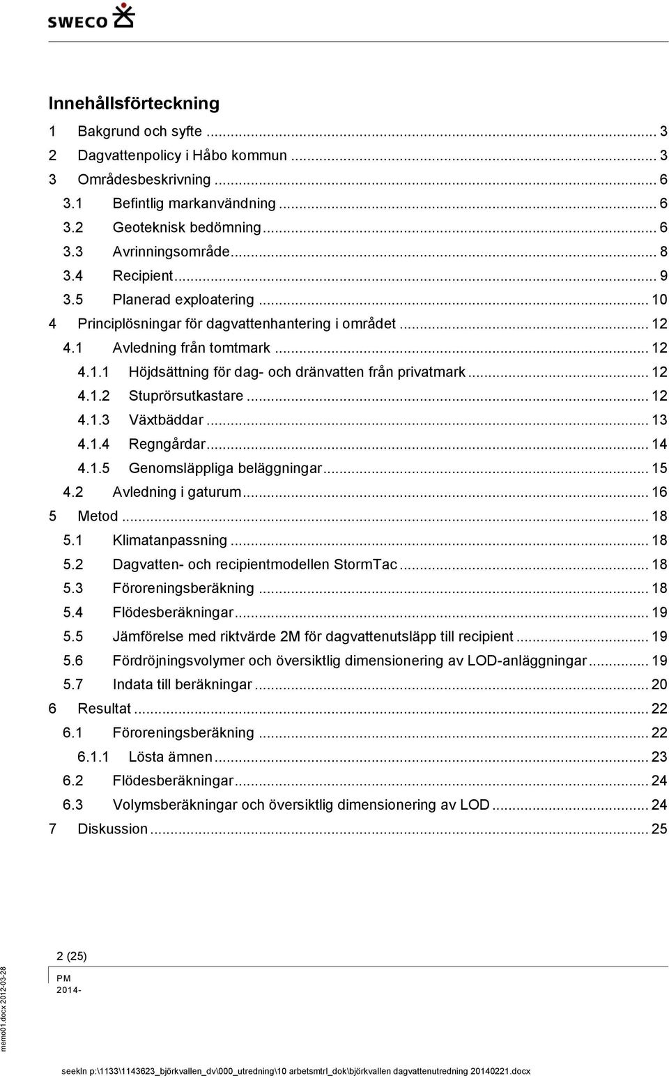 .. 12 4.1.2 Stuprörsutkastare... 12 4.1.3 Växtbäddar... 13 4.1.4 Regngårdar... 14 4.1.5 Genomsläppliga beläggningar... 15 4.2 Avledning i gaturum... 16 5 Metod... 18 5.