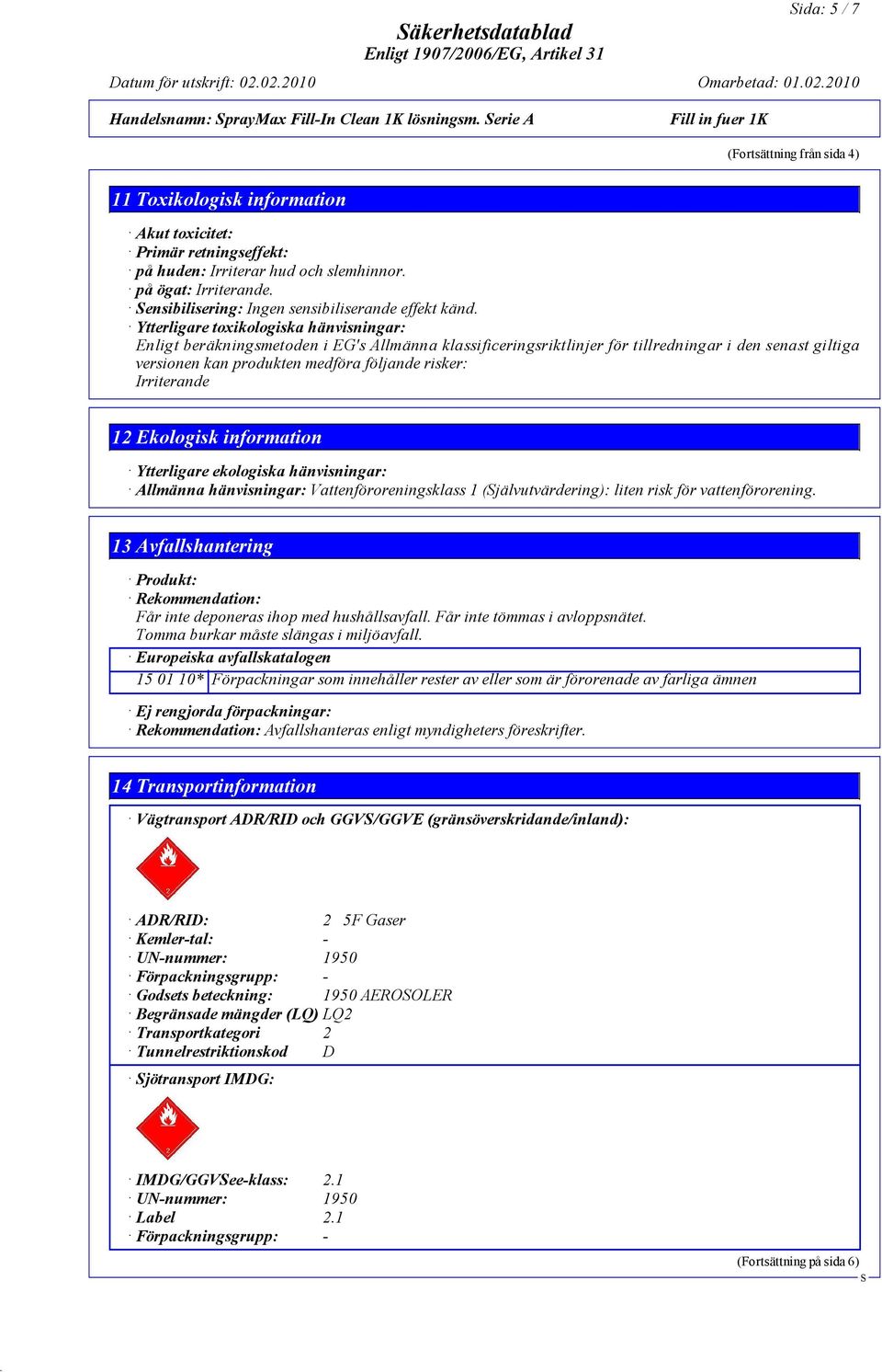 ensibilisering: Ingen sensibiliserande effekt känd.