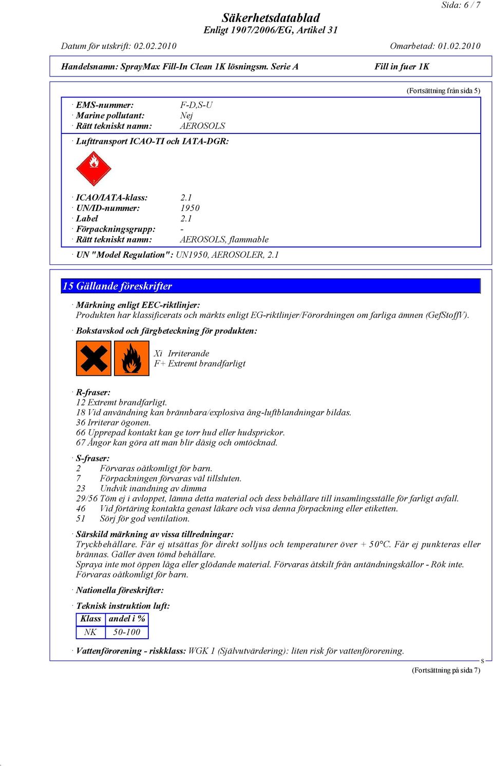 1 Förpackningsgrupp: - Rätt tekniskt namn: AEROOL, flammable UN "Model Regulation": UN1950, AEROOLER, 2.