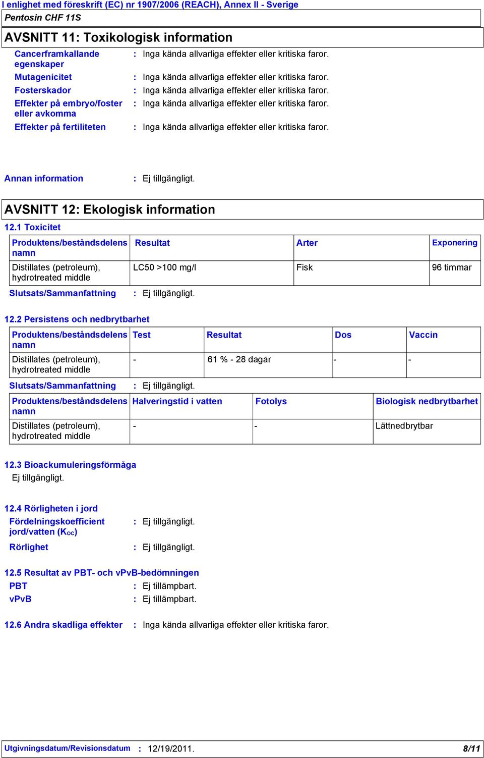 Effekter på embryo/foster Inga kända allvarliga effekter eller kritiska faror. eller avkomma Effekter på fertiliteten Inga kända allvarliga effekter eller kritiska faror.