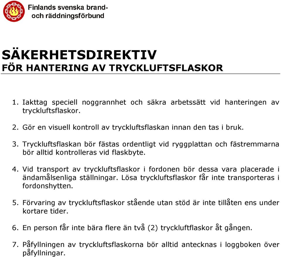 Vid transport av tryckluftsflaskor i fordonen bör dessa vara placerade i ändamålsenliga ställningar. Lösa tryckluftsflaskor får inte transporteras i fordonshytten. 5.