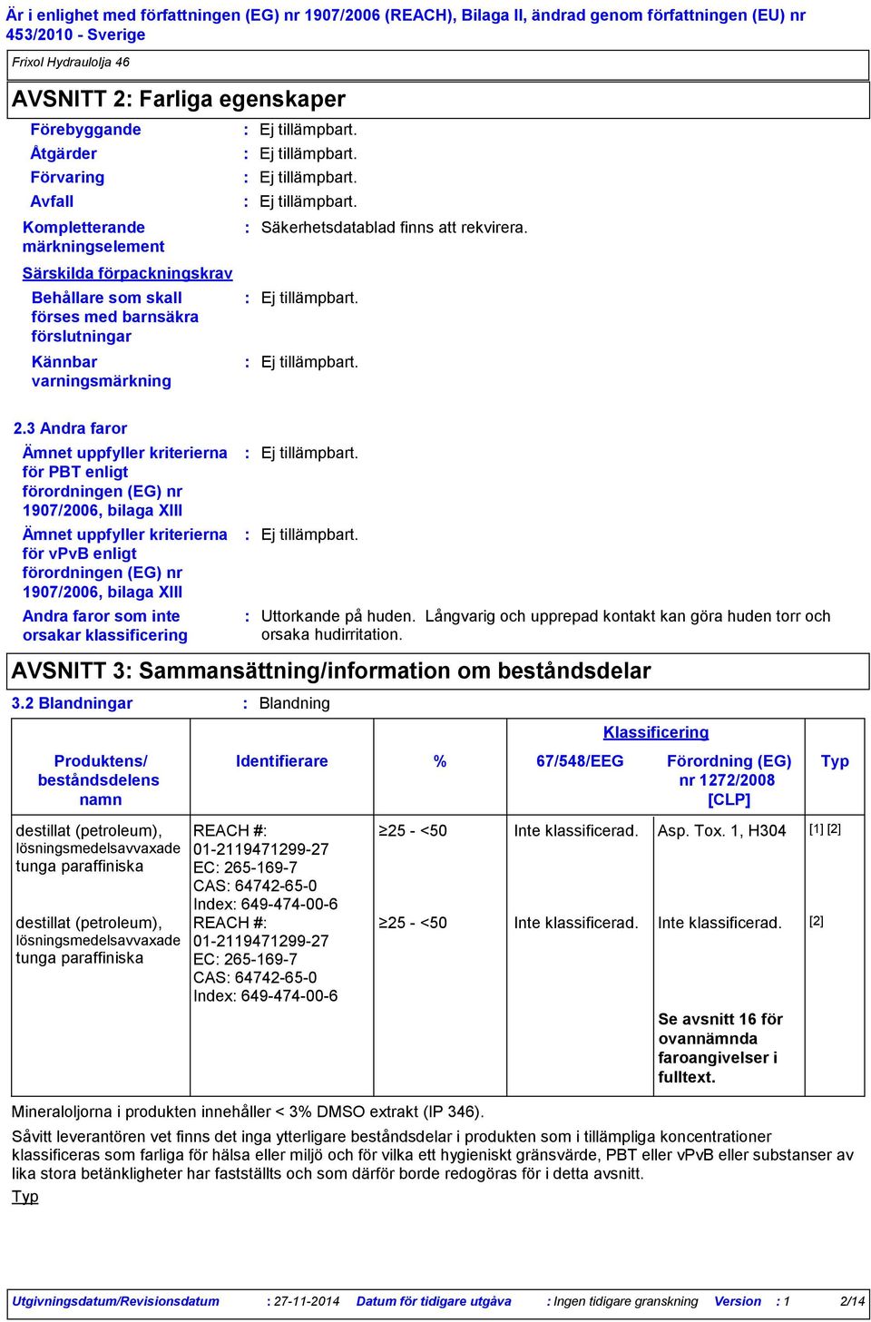 3 Andra faror Ämnet uppfyller kriterierna för PBT enligt förordningen (EG) nr 1907/2006, bilaga XIII Ämnet uppfyller kriterierna för vpvb enligt förordningen (EG) nr 1907/2006, bilaga XIII Andra