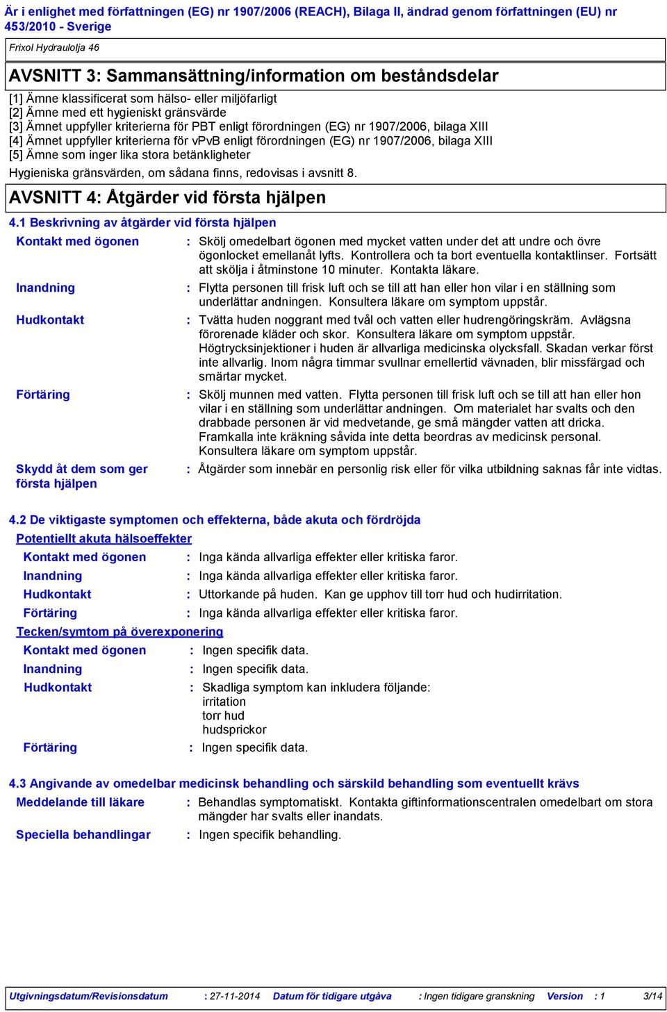 Hygieniska gränsvärden, om sådana finns, redovisas i avsnitt 8. AVSNITT 4 Åtgärder vid första hjälpen 4.