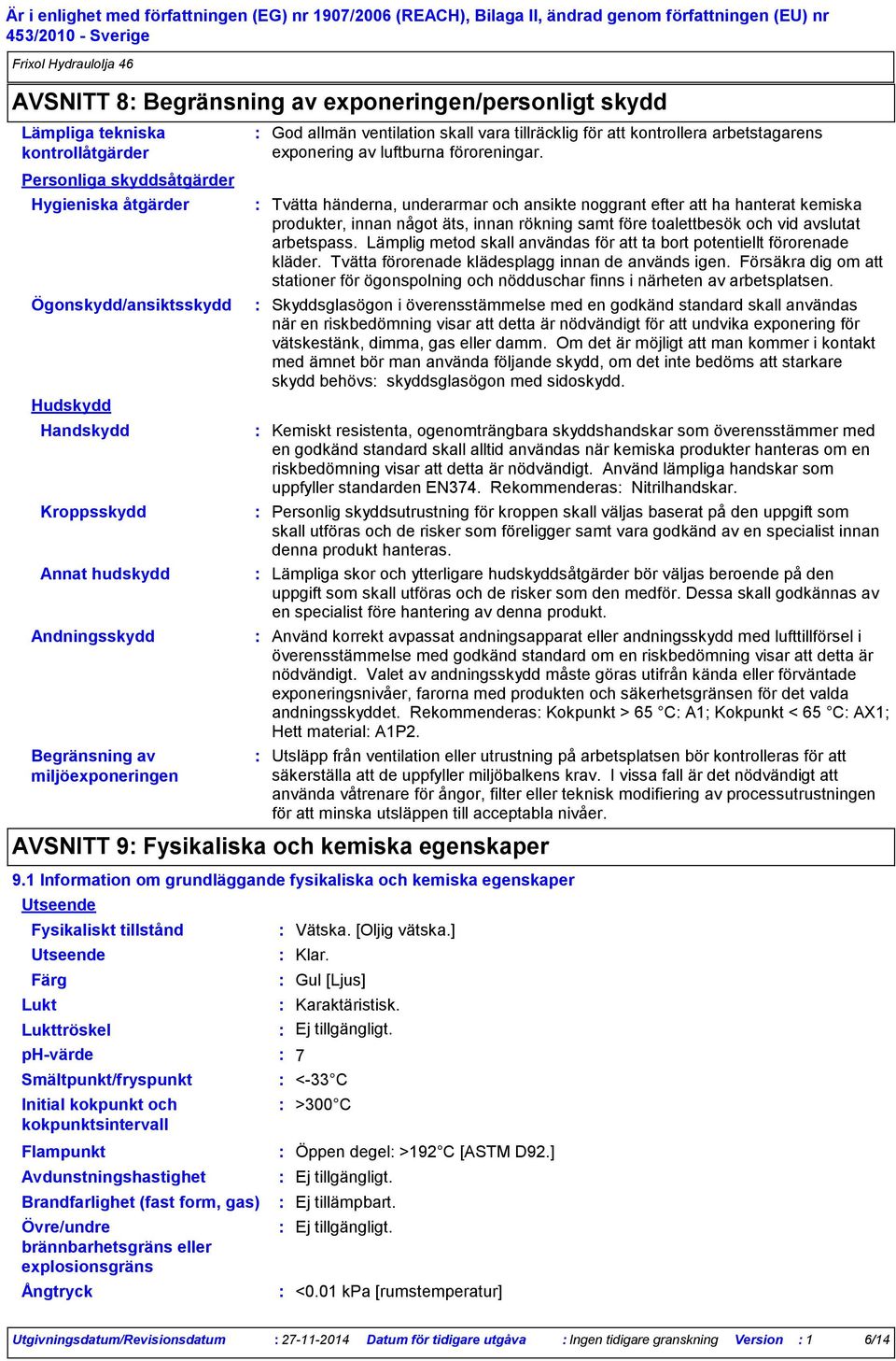 Personliga skyddsåtgärder Hygieniska åtgärder Ögonskydd/ansiktsskydd Hudskydd Handskydd Kroppsskydd Annat hudskydd Andningsskydd Begränsning av miljöexponeringen Fysikaliskt tillstånd