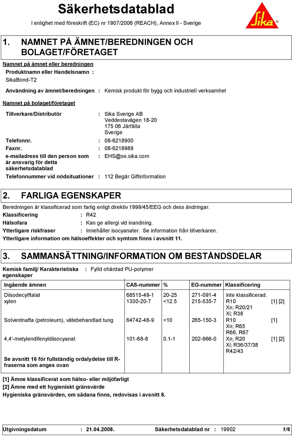 AB Veddestavägen 18-20 175 06 Järfälla Sverige Telefonnr. 08-6218900 Faxnr. 08-6218989 e-mailadress till den person som är ansvarig för detta säkerhetsdatablad EHS@se.sika.