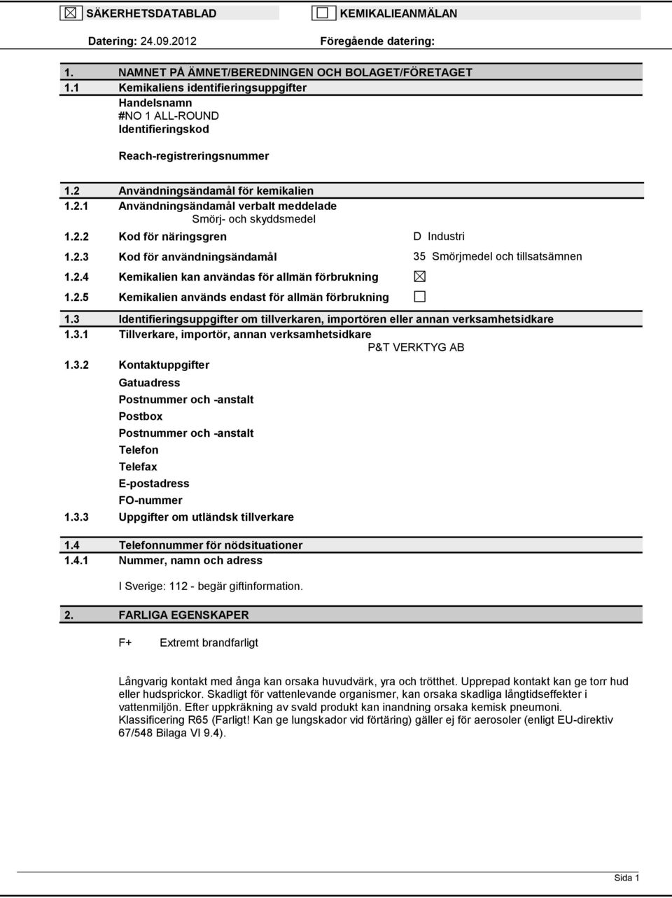 2.4 Kemikalien kan användas för allmän förbrukning 1.2.5 Kemikalien används endast för allmän förbrukning 1.3 Identifieringsuppgifter om tillverkaren, importören eller annan verksamhetsidkare 1.3.1 Tillverkare, importör, annan verksamhetsidkare P&T VERKTYG AB 1.