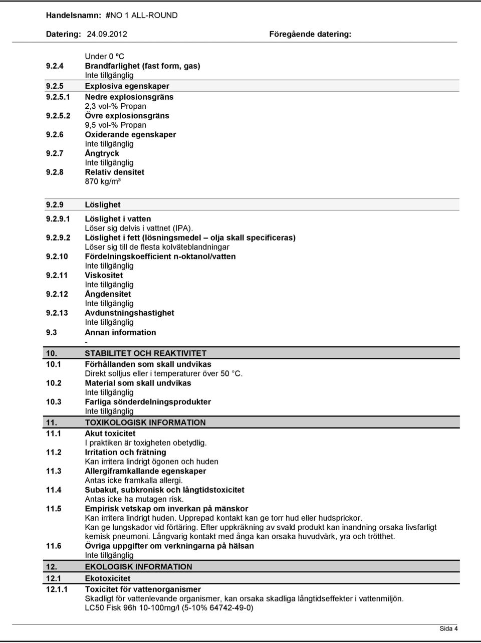 2.10 Fördelningskoefficient noktanol/vatten 9.2.11 Viskositet 9.2.12 Ångdensitet 9.2.13 Avdunstningshastighet 9.3 Annan information 10. STABILITET OCH REAKTIVITET 10.