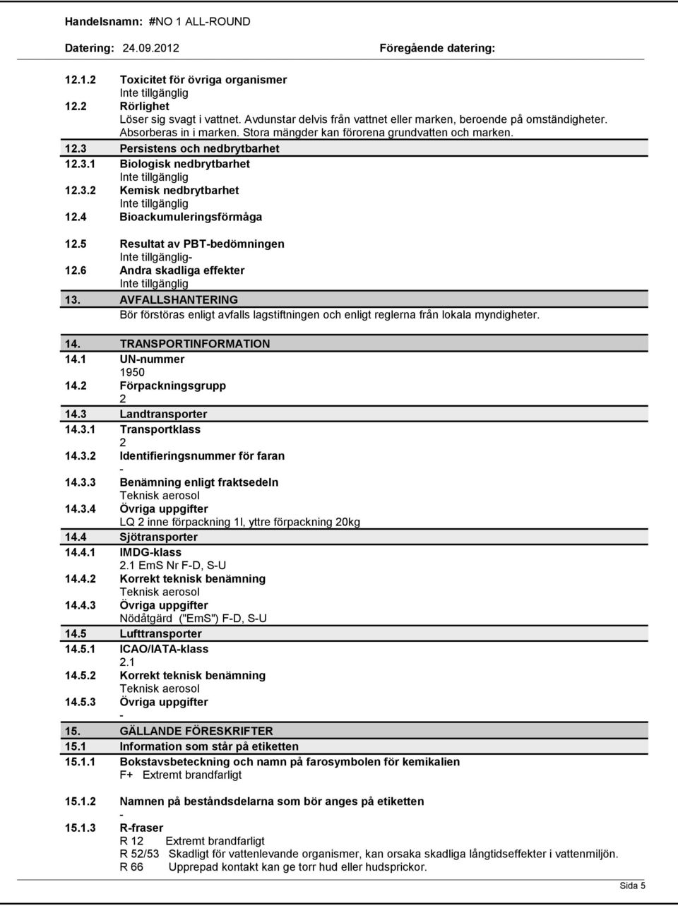 5 Resultat av PBTbedömningen 12.6 Andra skadliga effekter 13. AVFALLSHANTERING Bör förstöras enligt avfalls lagstiftningen och enligt reglerna från lokala myndigheter. 14. TRANSPORTINFORMATION 14.