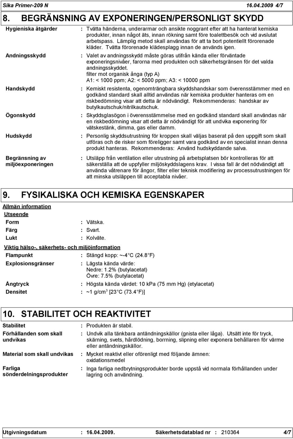 innan något äts, innan rökning samt före toalettbesök och vid avslutat arbetspass. Lämplig metod skall användas för att ta bort potentiellt förorenade kläder.