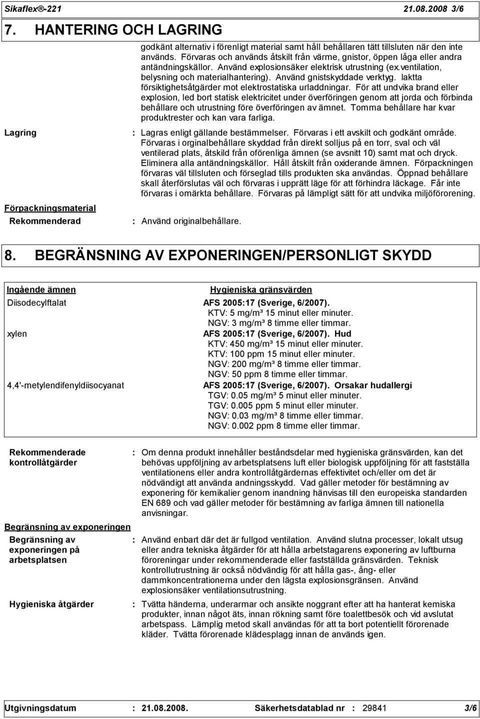 Använd gnistskyddade verktyg. Iaktta försiktighetsåtgärder mot elektrostatiska urladdningar.