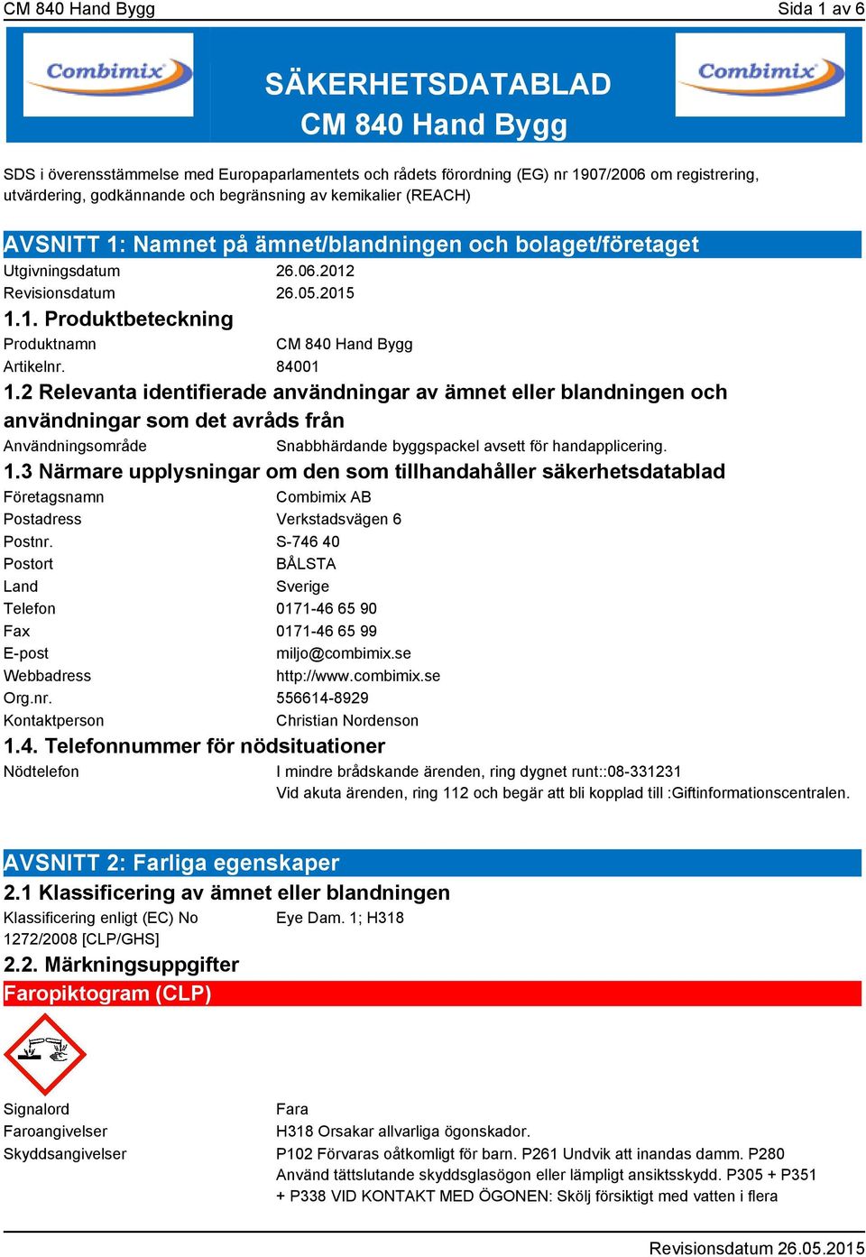 2 Relevanta identifierade användningar av ämnet eller blandningen och användningar som det avråds från Användningsområde Snabbhärdande byggspackel avsett för handapplicering. 1.