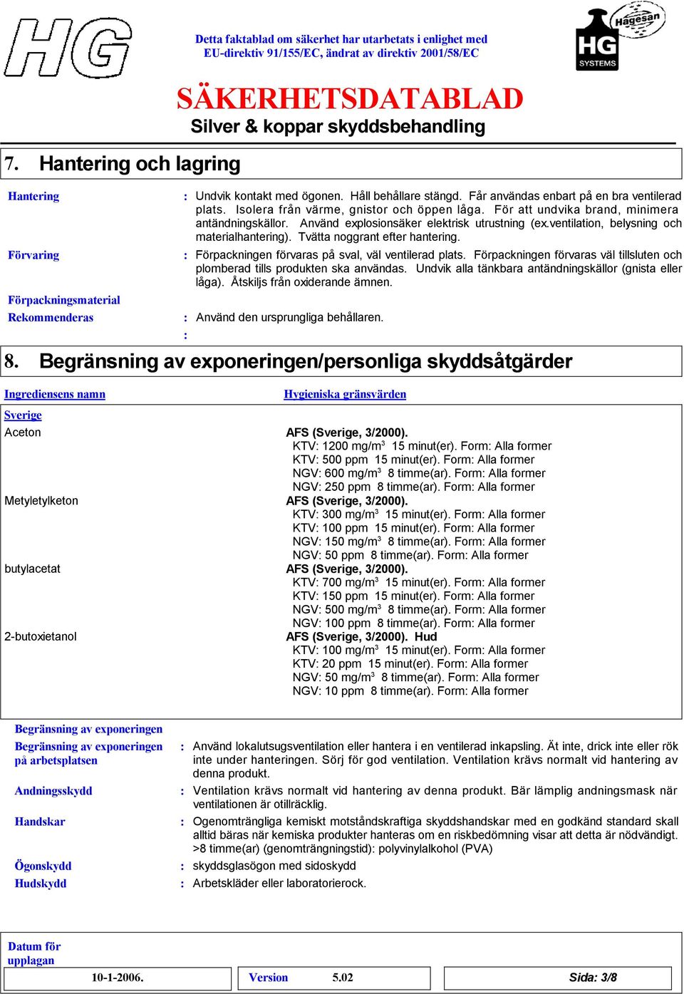 Tvätta noggrant efter hantering. Förpackningen förvaras på sval, väl ventilerad plats. Förpackningen förvaras väl tillsluten och plomberad tills produkten ska användas.