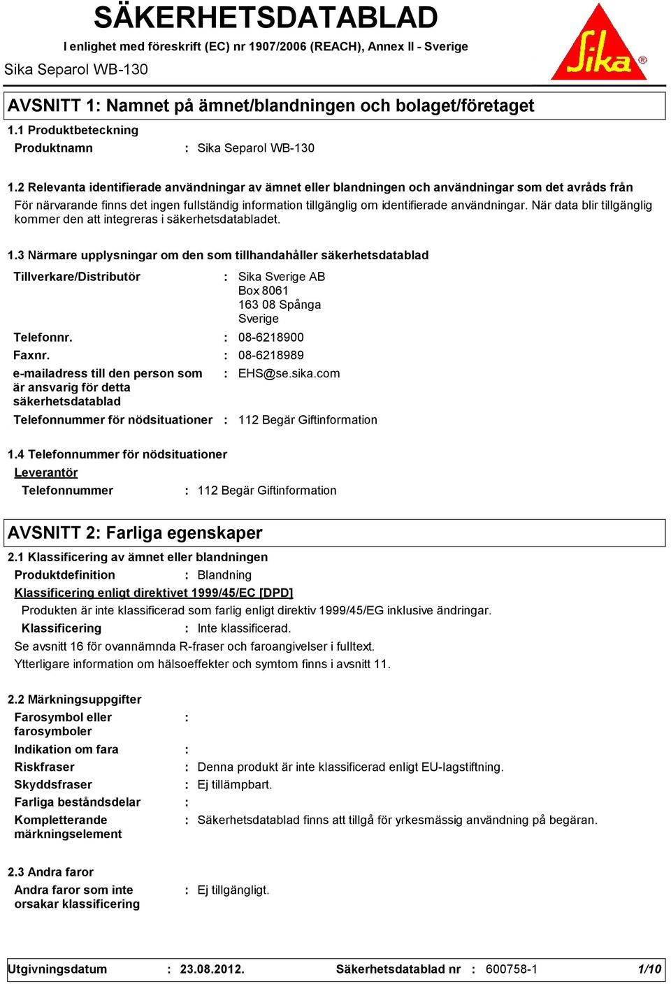 2 Relevanta identifierade användningar av ämnet eller blandningen och användningar som det avråds från För närvarande finns det ingen fullständig information tillgänglig om identifierade användningar.