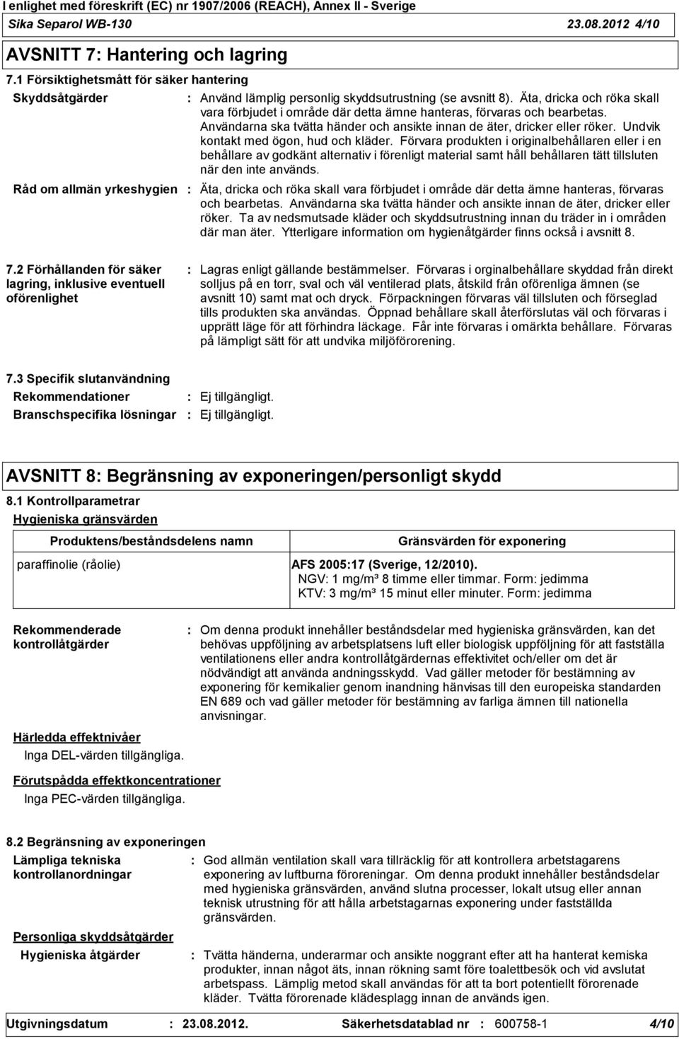 Äta, dricka och röka skall vara förbjudet i område där detta ämne hanteras, förvaras och bearbetas. Användarna ska tvätta händer och ansikte innan de äter, dricker eller röker.