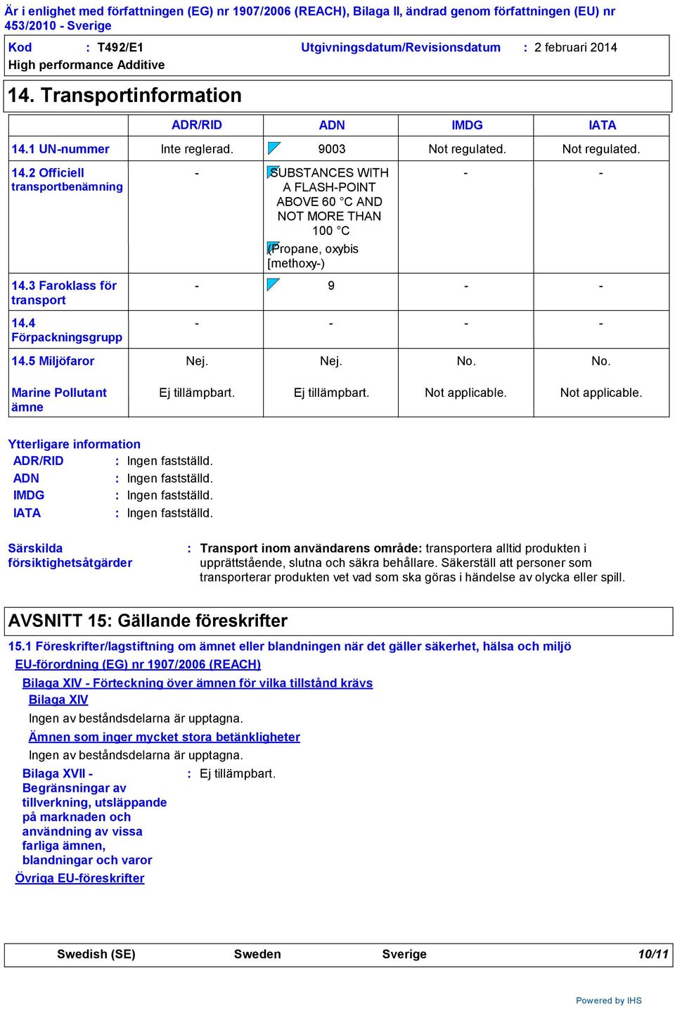 regulated. No. Not regulated. No. Marine Pollutant ämne Not applicable. Not applicable. Ytterligare information ADR/RID ADN IMDG Ingen fastställd. Ingen fastställd. Ingen fastställd. IATA Ingen fastställd.