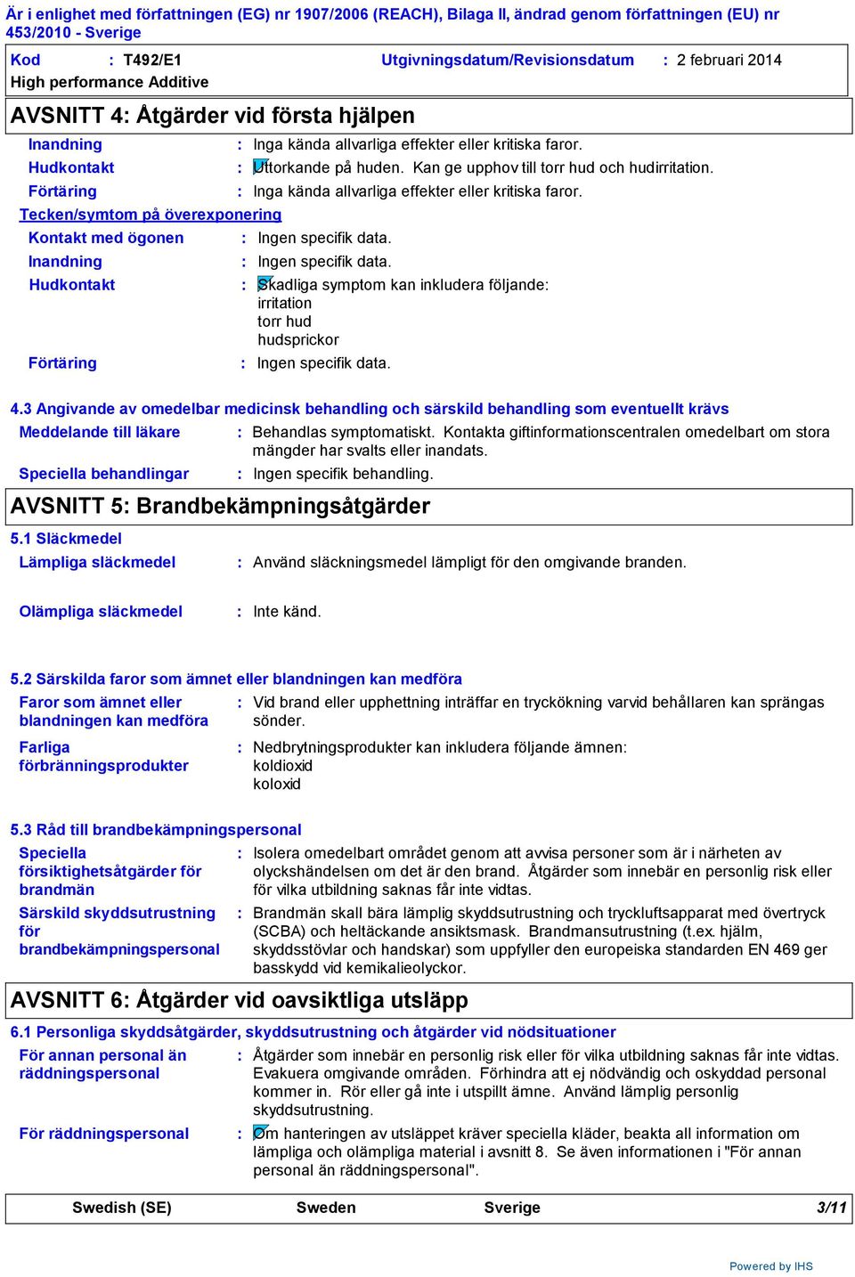 Ingen specifik data. Skadliga symptom kan inkludera följande irritation torr hud hudsprickor Ingen specifik data. 4.