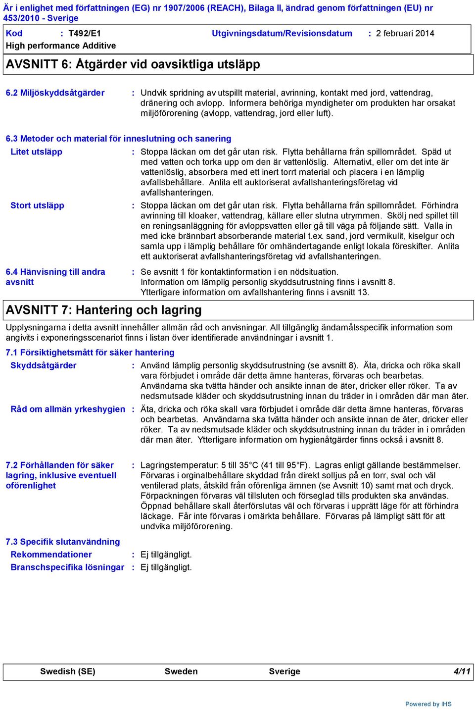 Informera behöriga myndigheter om produkten har orsakat miljöförorening (avlopp, vattendrag, jord eller luft). 6.3 Metoder och material för inneslutning och sanering Litet utsläpp Stort utsläpp 6.