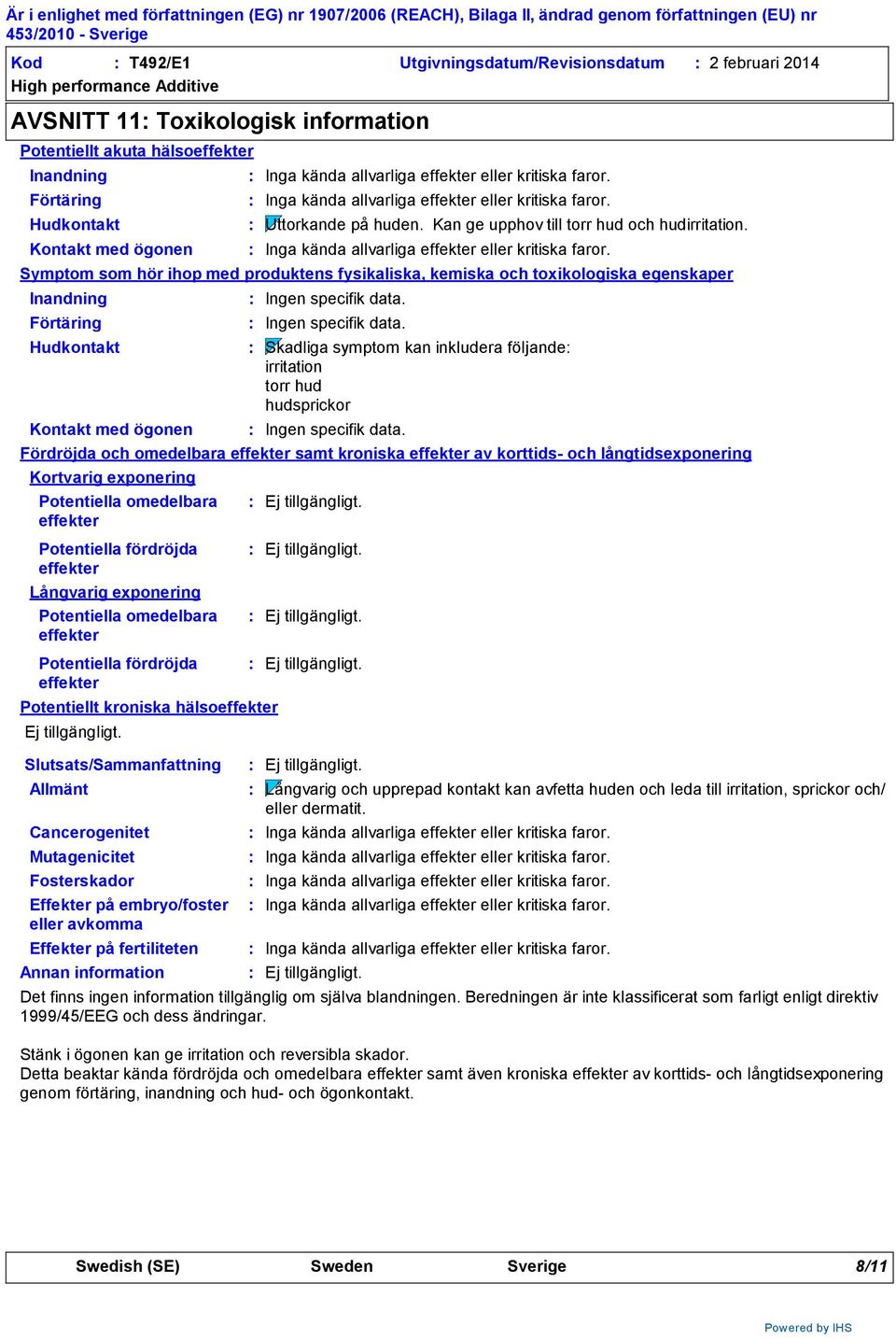 Symptom som hör ihop med produktens fysikaliska, kemiska och toxikologiska egenskaper Inandning Förtäring Hudkontakt Kontakt med ögonen Ingen specifik data.