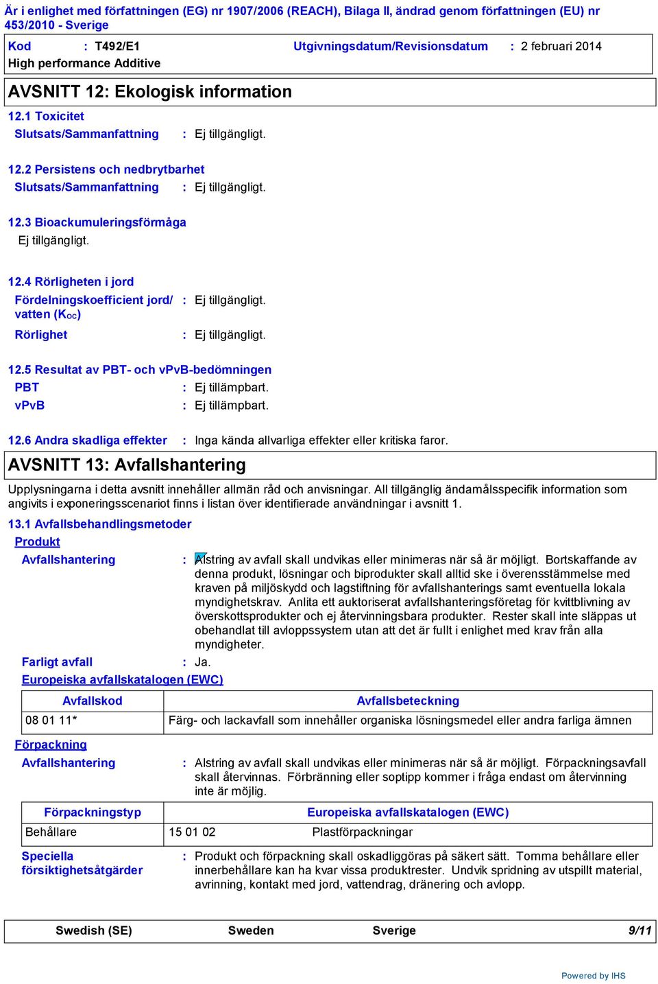 5 Resultat av PBT och vpvbbedömningen PBT vpvb 12.6 Andra skadliga effekter AVSNITT 13 Avfallshantering Upplysningarna i detta avsnitt innehåller allmän råd och anvisningar.