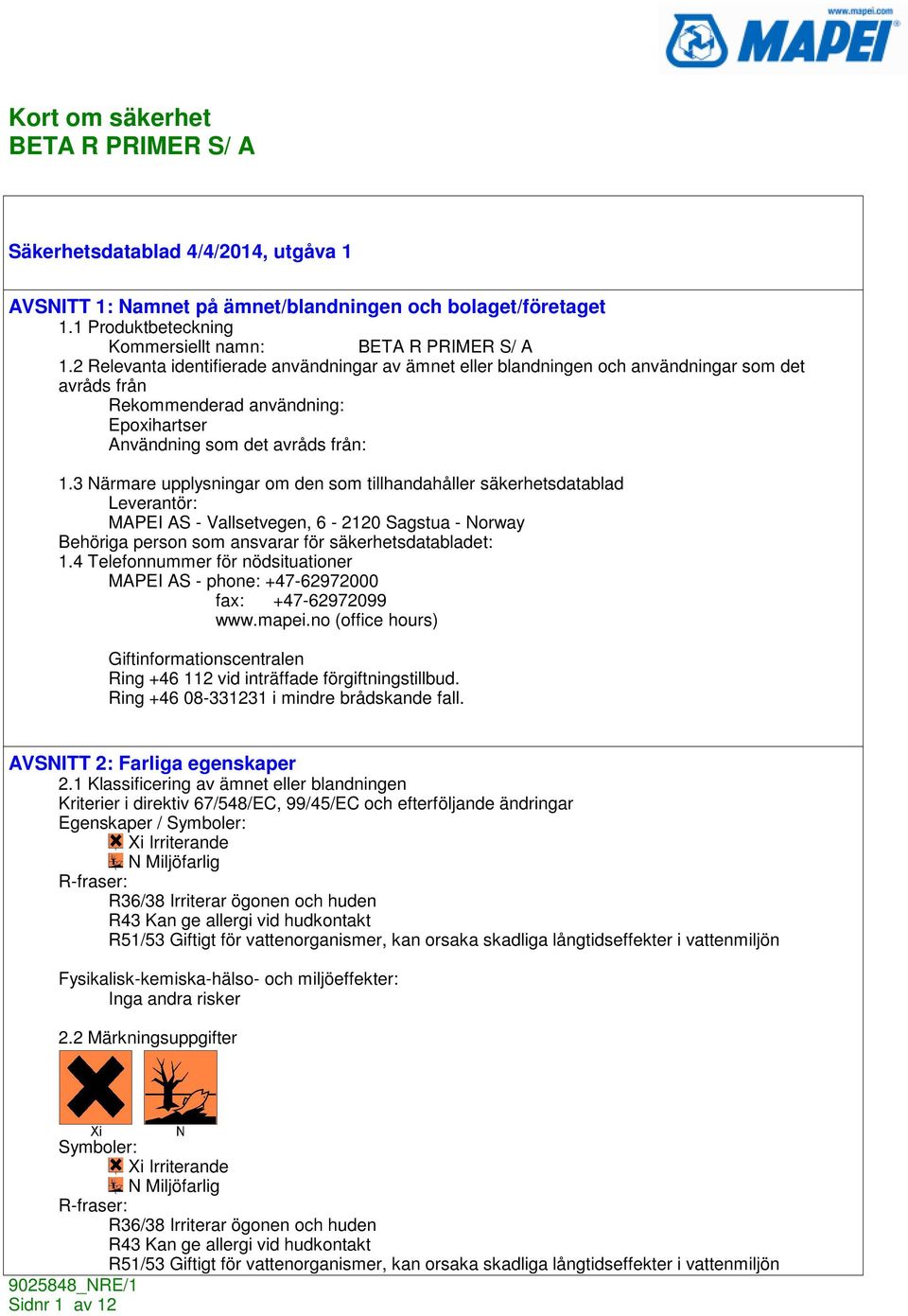 3 Närmare upplysningar om den som tillhandahåller säkerhetsdatablad Leverantör: MAPEI AS - Vallsetvegen, 6-2120 Sagstua - Norway Behöriga person som ansvarar för säkerhetsdatabladet: 1.