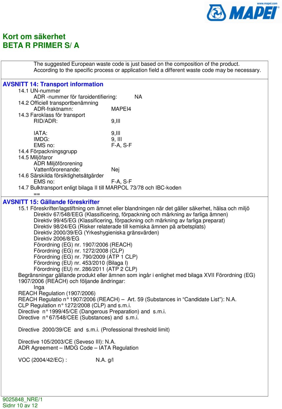 3 Faroklass för transport RID/ADR: 9,III NA IATA: 9,III IMDG: 9, III EMS no: F-A, S-F 14.4 Förpackningsgrupp 14.5 Miljöfaror ADR Miljöförorening Vattenförorenande: Nej 14.