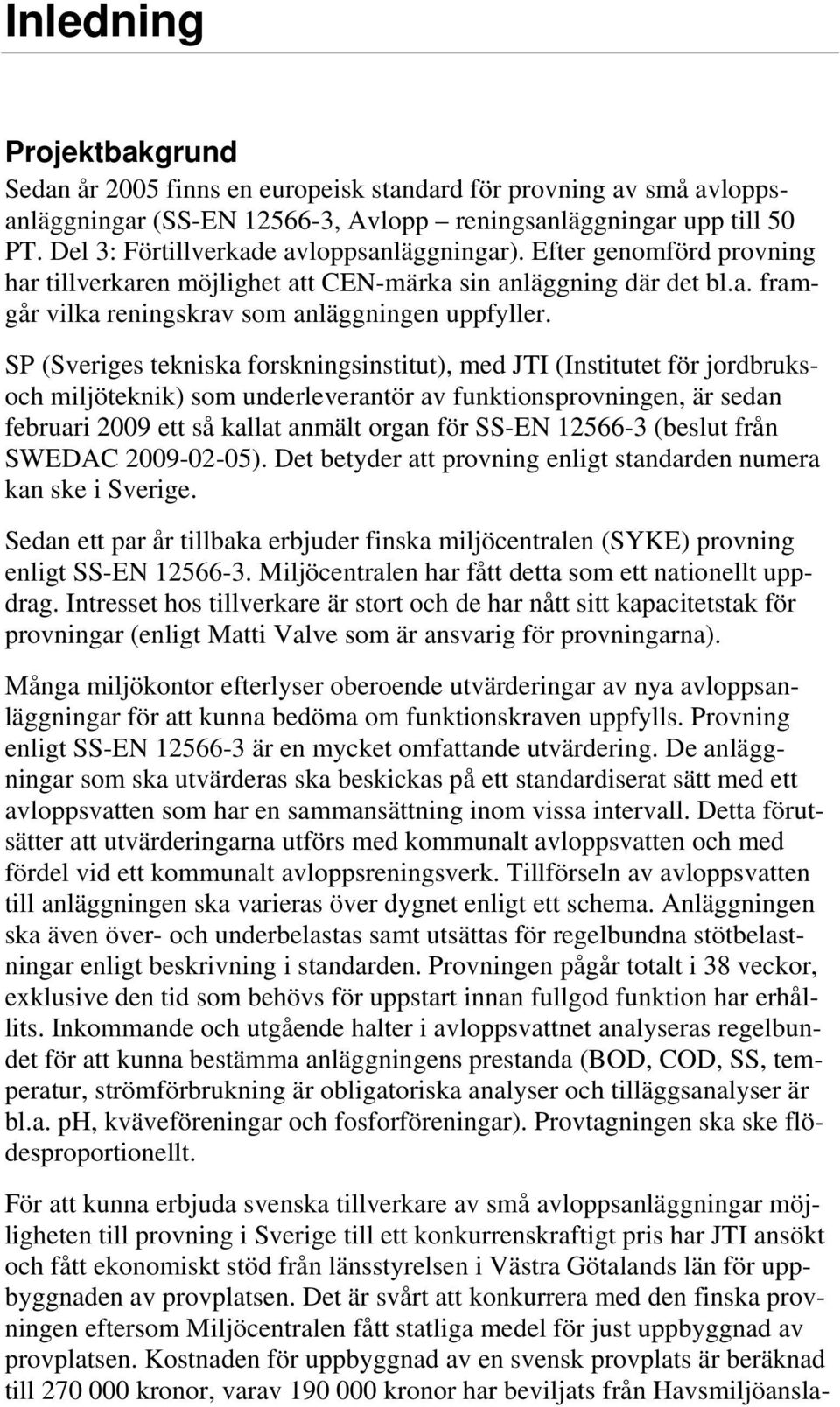 SP (Sveriges tekniska forskningsinstitut), med JTI (Institutet för jordbruksoch miljöteknik) som underleverantör av funktionsprovningen, är sedan februari 2009 ett så kallat anmält organ för SS-EN