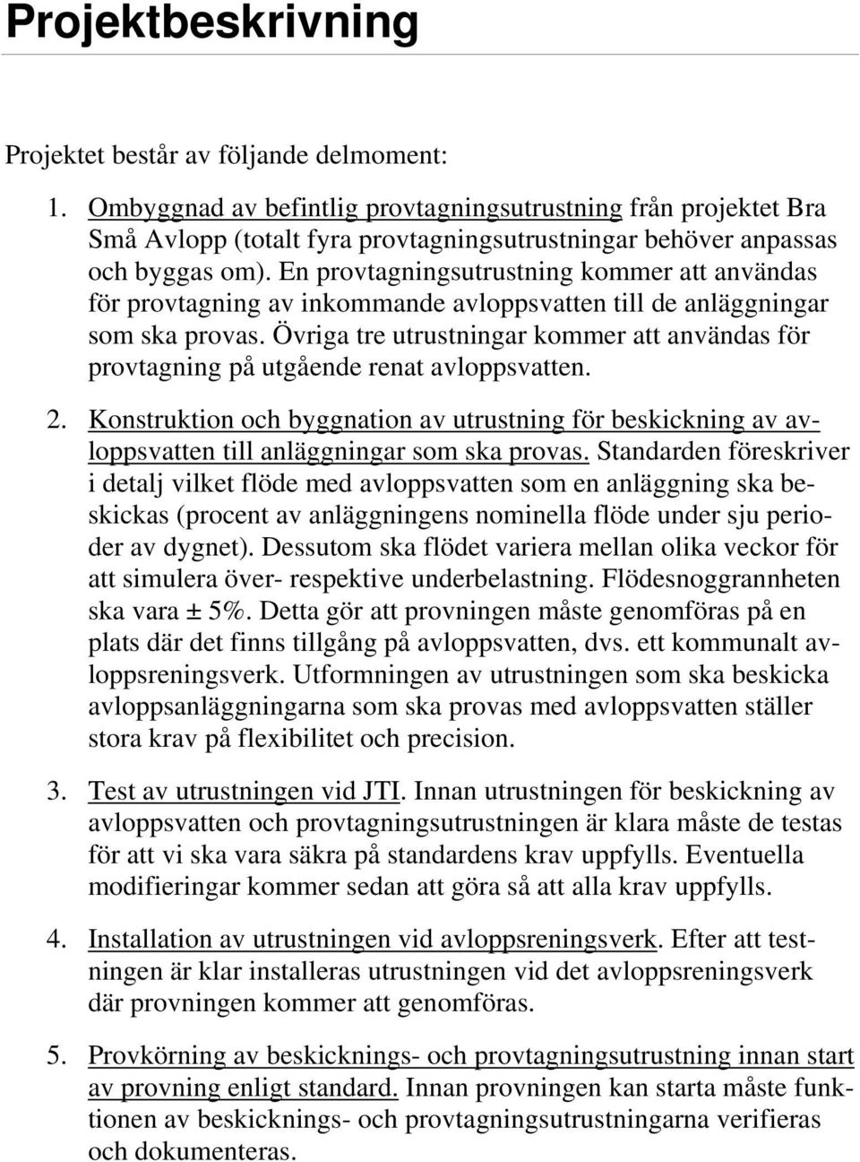 En provtagningsutrustning kommer att användas för provtagning av inkommande avloppsvatten till de anläggningar som ska provas.