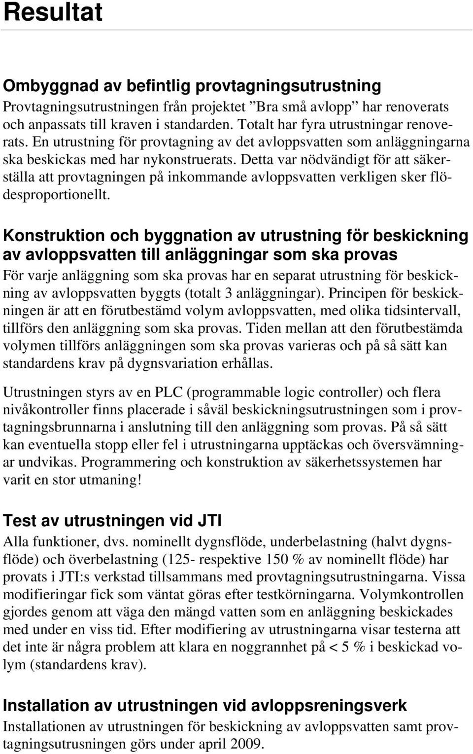 Detta var nödvändigt för att säkerställa att provtagningen på inkommande avloppsvatten verkligen sker flödesproportionellt.