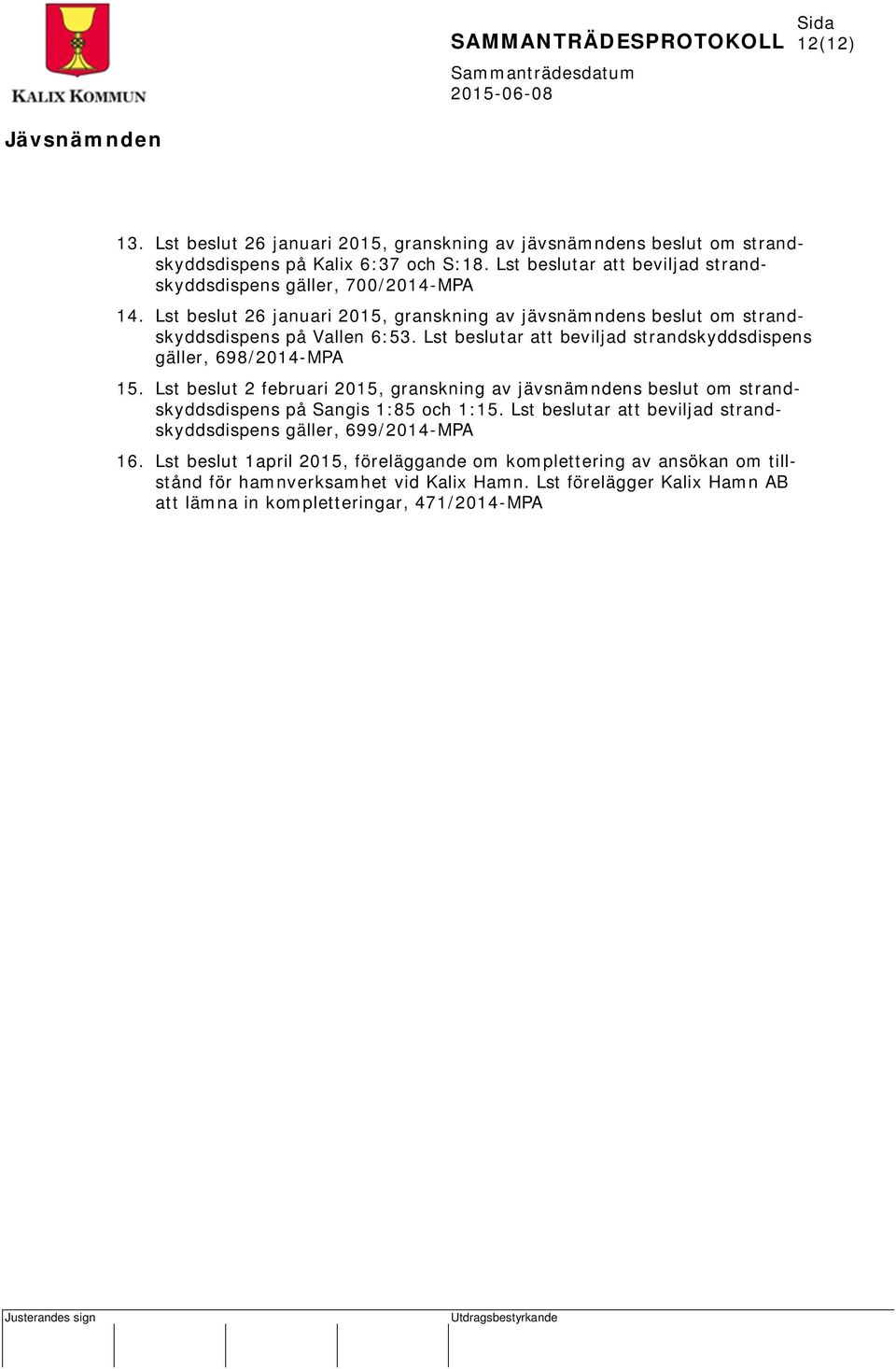 Lst beslutar att beviljad strandskyddsdispens gäller, 698/2014-MPA 15. Lst beslut 2 februari 2015, granskning av jävsnämndens beslut om strandskyddsdispens på Sangis 1:85 och 1:15.