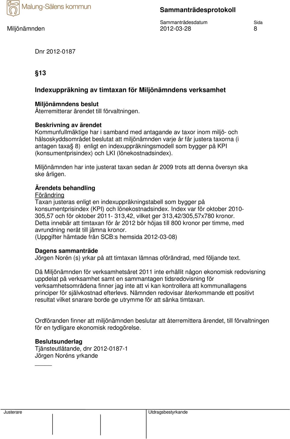 som bygger på KPI (konsumentprisindex) och LKI (lönekostnadsindex). Miljönämnden har inte justerat taxan sedan år 2009 trots att denna översyn ska ske årligen.