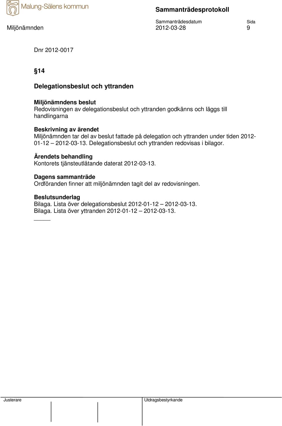 Delegationsbeslut och yttranden redovisas i bilagor. Kontorets tjänsteutlåtande daterat 2012-03-13.