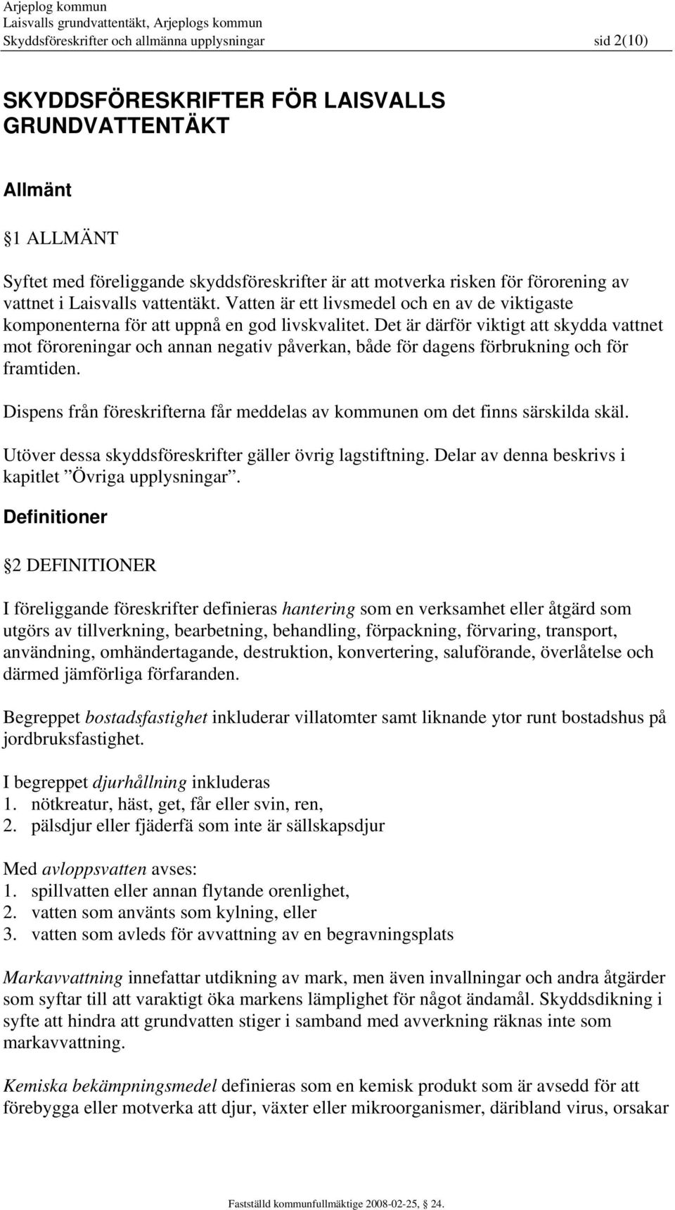 Det är därför viktigt att skydda vattnet mot föroreningar och annan negativ påverkan, både för dagens förbrukning och för framtiden.