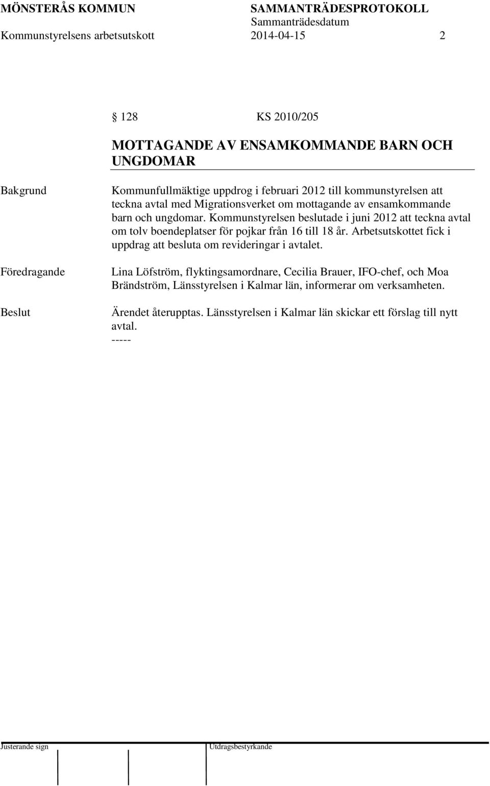 Kommunstyrelsen beslutade i juni 2012 att teckna avtal om tolv boendeplatser för pojkar från 16 till 18 år.