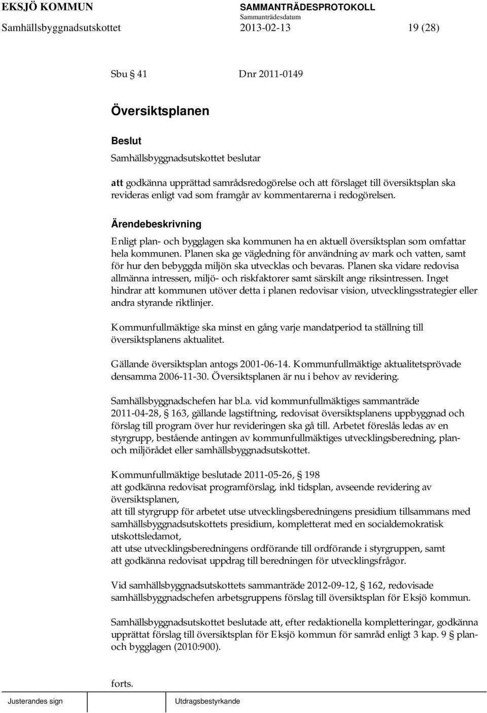 Planen ska ge vägledning för användning av mark och vatten, samt för hur den bebyggda miljön ska utvecklas och bevaras.