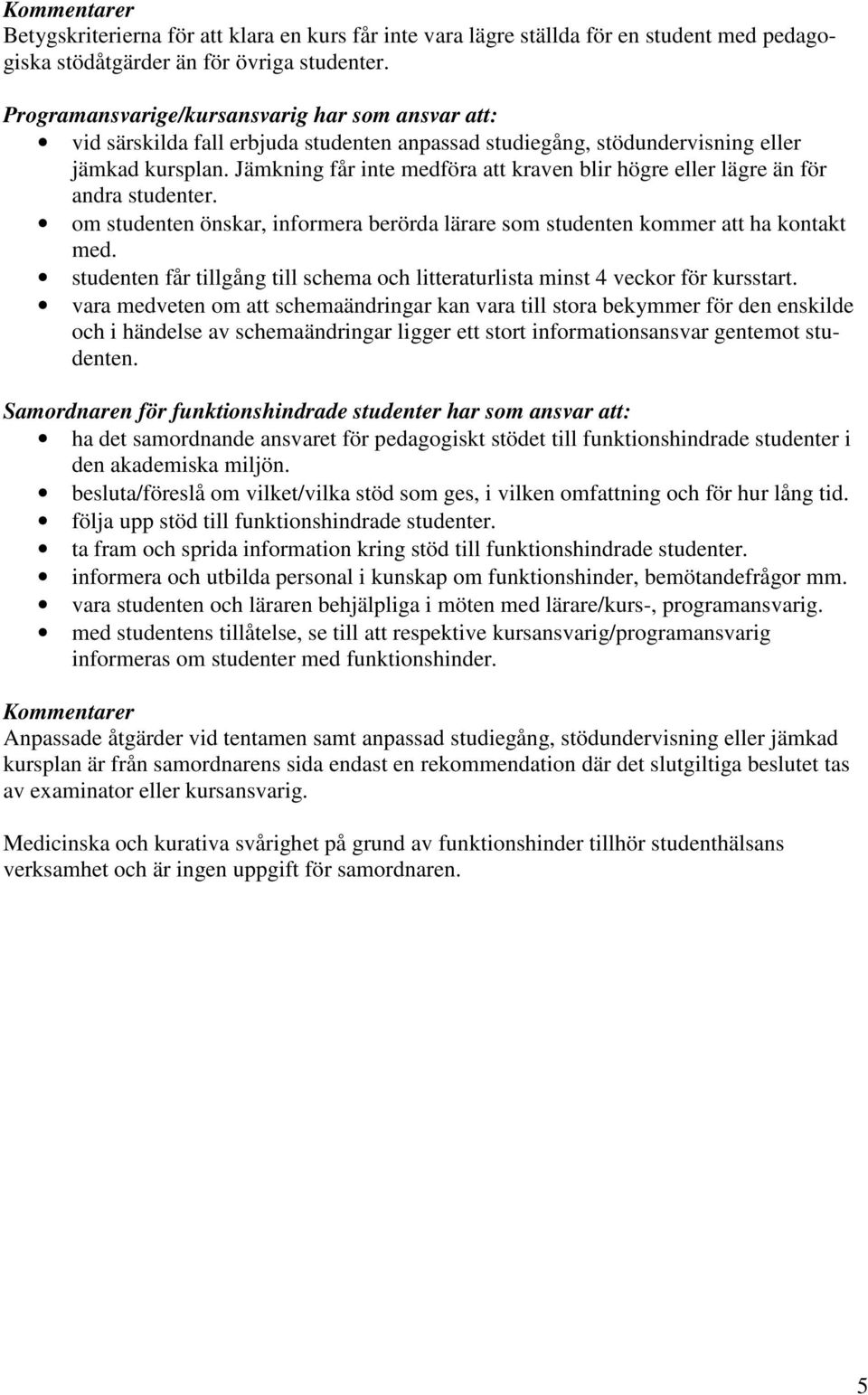 Jämkning får inte medföra att kraven blir högre eller lägre än för andra studenter. om studenten önskar, informera berörda lärare som studenten kommer att ha kontakt med.