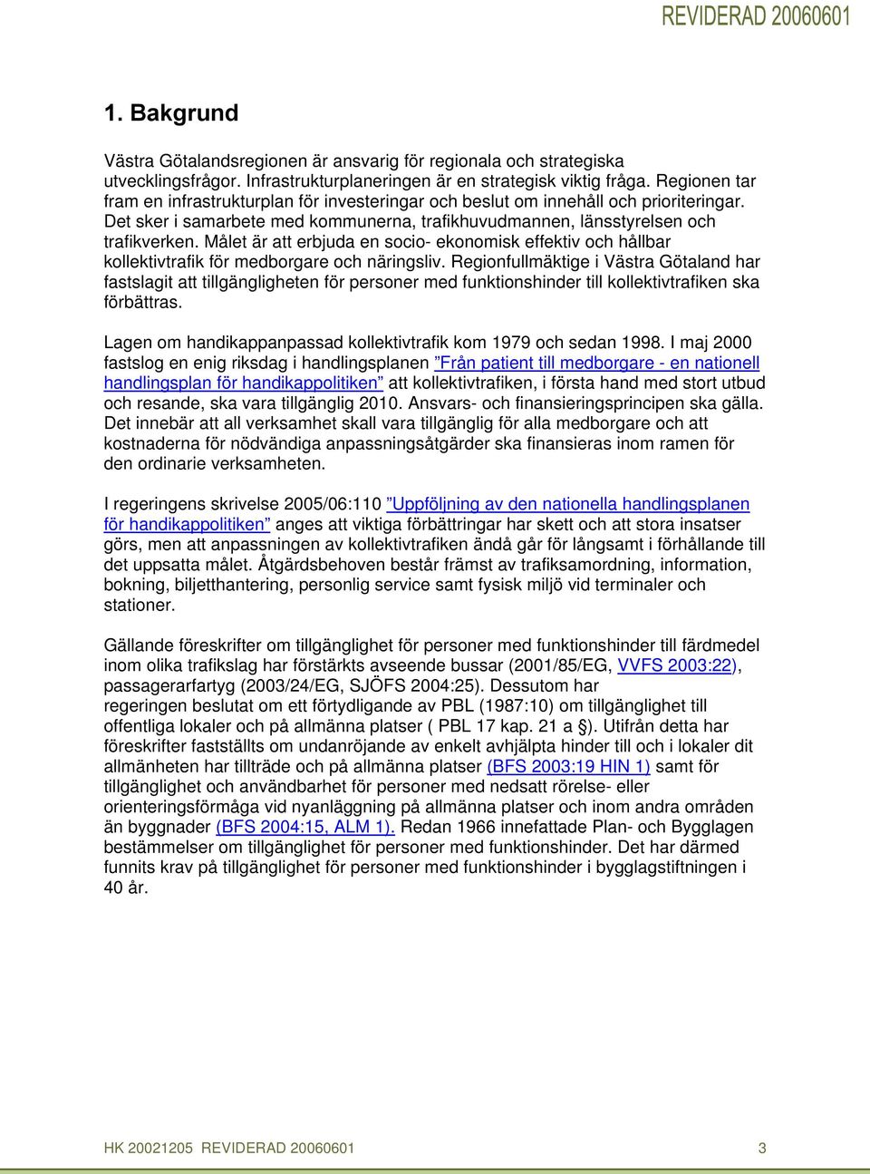 Målet är att erbjuda en soio- ekonomisk effektiv oh hållbar kollektivtrafik för medborgare oh näringsliv.