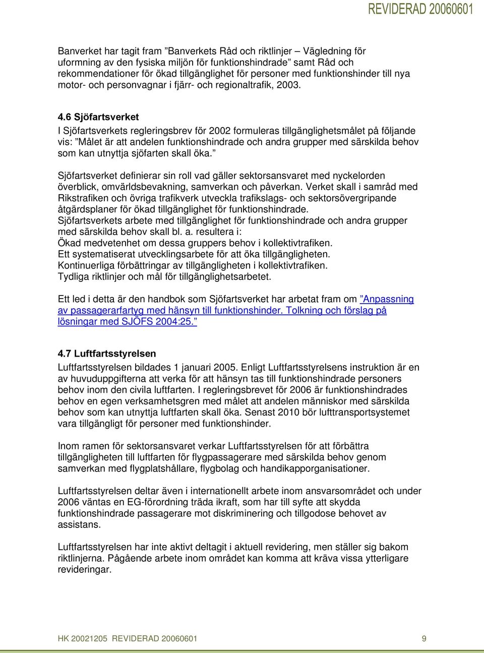 6 Sjöfartsverket I Sjöfartsverkets regleringsbrev för 2002 formuleras tillgänglighetsmålet på följande vis: Målet är att andelen funktionshindrade oh andra grupper med särskilda behov som kan