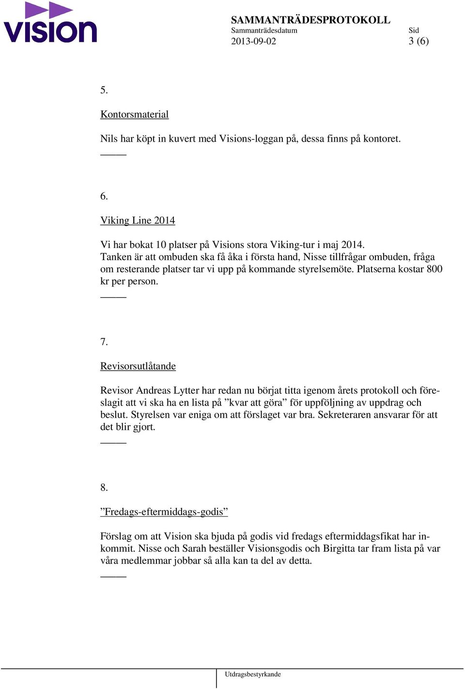 Revisorsutlåtande Revisor Andreas Lytter har redan nu börjat titta igenom årets protokoll och föreslagit att vi ska ha en lista på kvar att göra för uppföljning av uppdrag och beslut.