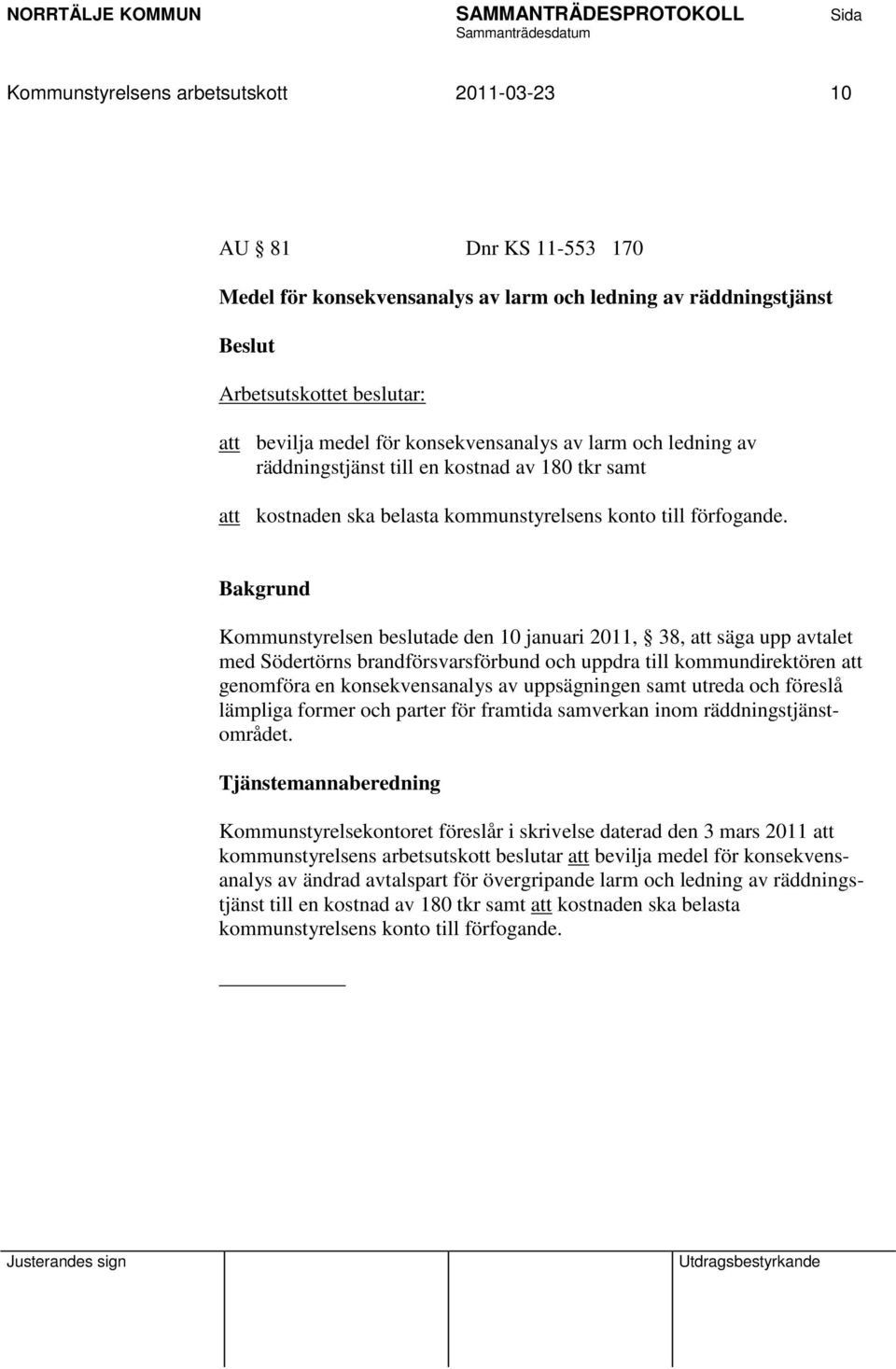 Kommunstyrelsen beslutade den 10 januari 2011, 38, att säga upp avtalet med Södertörns brandförsvarsförbund och uppdra till kommundirektören att genomföra en konsekvensanalys av uppsägningen samt