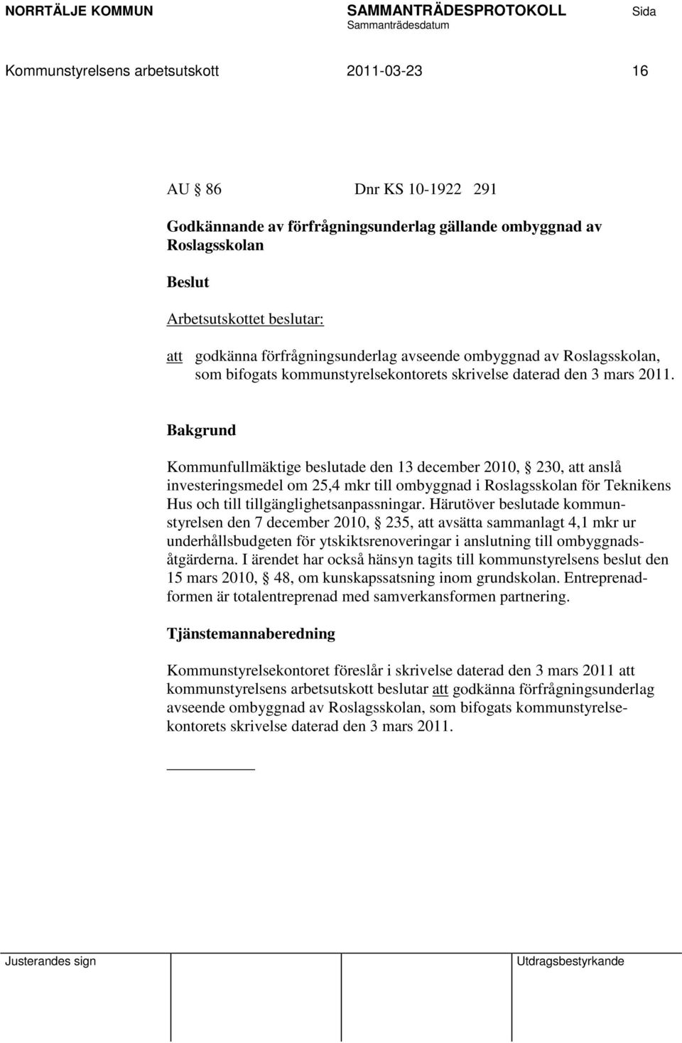 Kommunfullmäktige beslutade den 13 december 2010, 230, att anslå investeringsmedel om 25,4 mkr till ombyggnad i Roslagsskolan för Teknikens Hus och till tillgänglighetsanpassningar.